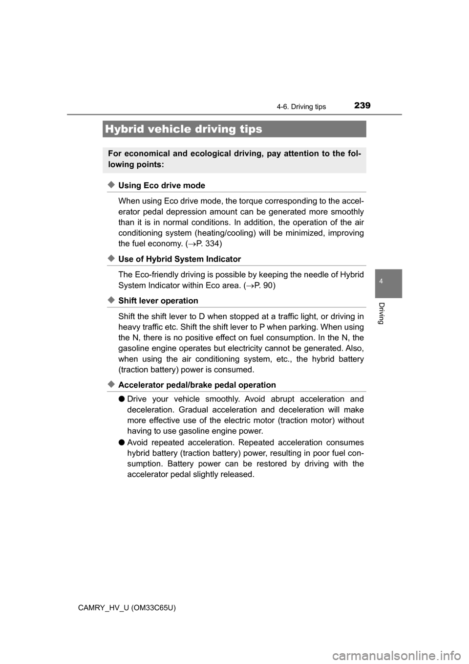 TOYOTA CAMRY HYBRID 2017 XV50 / 9.G Owners Manual 239
4
Driving
CAMRY_HV_U (OM33C65U)
4-6. Driving tips
◆Using Eco drive mode
When using Eco drive mode, the torque corresponding to the accel-
erator pedal depression amount can be generated more smo