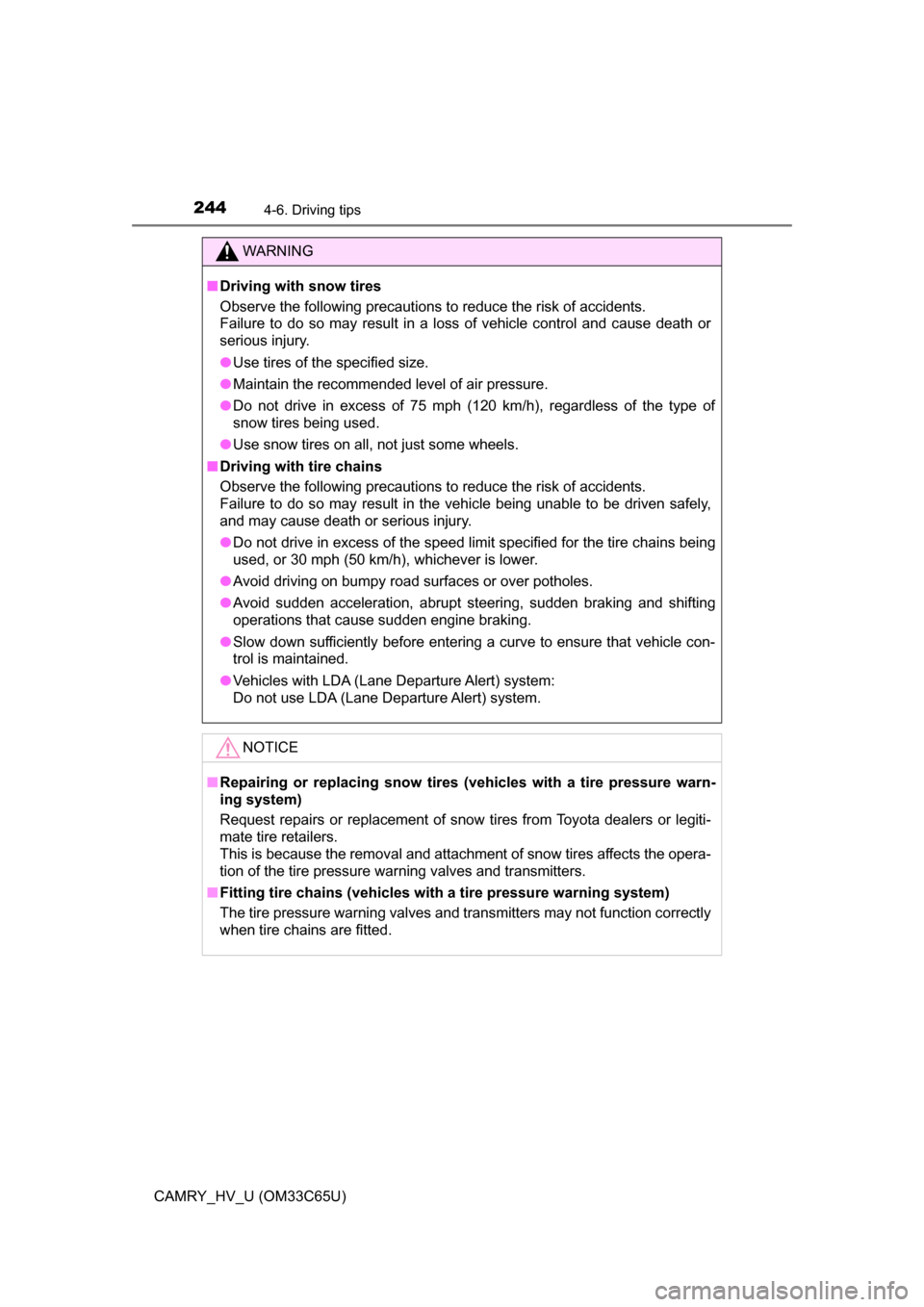 TOYOTA CAMRY HYBRID 2017 XV50 / 9.G Owners Manual 2444-6. Driving tips
CAMRY_HV_U (OM33C65U)
WARNING
■Driving with snow tires
Observe the following precautions to reduce the risk of accidents. 
Failure to do so may result in a loss of vehicle contr