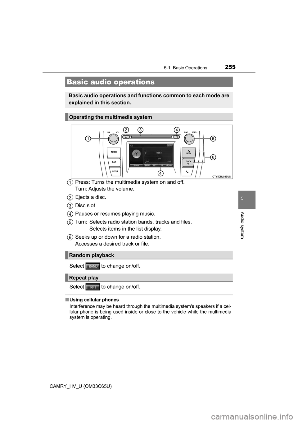 TOYOTA CAMRY HYBRID 2017 XV50 / 9.G Owners Manual 2555-1. Basic Operations
5
Audio system
CAMRY_HV_U (OM33C65U)
Press: Turns the multimedia system on and off.
Turn: Adjusts the volume.
Ejects a disc.
Disc slot
Pauses or resumes playing music.
Turn: TOYOTA CAMRY HYBRID 2017 XV50 / 9.G Owners Manual 2555-1. Basic Operations
5
Audio system
CAMRY_HV_U (OM33C65U)
Press: Turns the multimedia system on and off.
Turn: Adjusts the volume.
Ejects a disc.
Disc slot
Pauses or resumes playing music.
Turn: