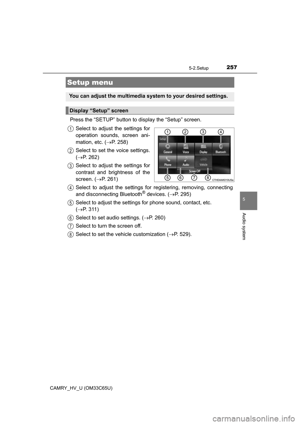 TOYOTA CAMRY HYBRID 2017 XV50 / 9.G Owners Manual 257
5
Audio system
CAMRY_HV_U (OM33C65U)
5-2.Setup
Press the “SETUP” button to display the “Setup” screen.Select to adjust the settings for
operation sounds, screen ani-
mation, etc. ( P. 2