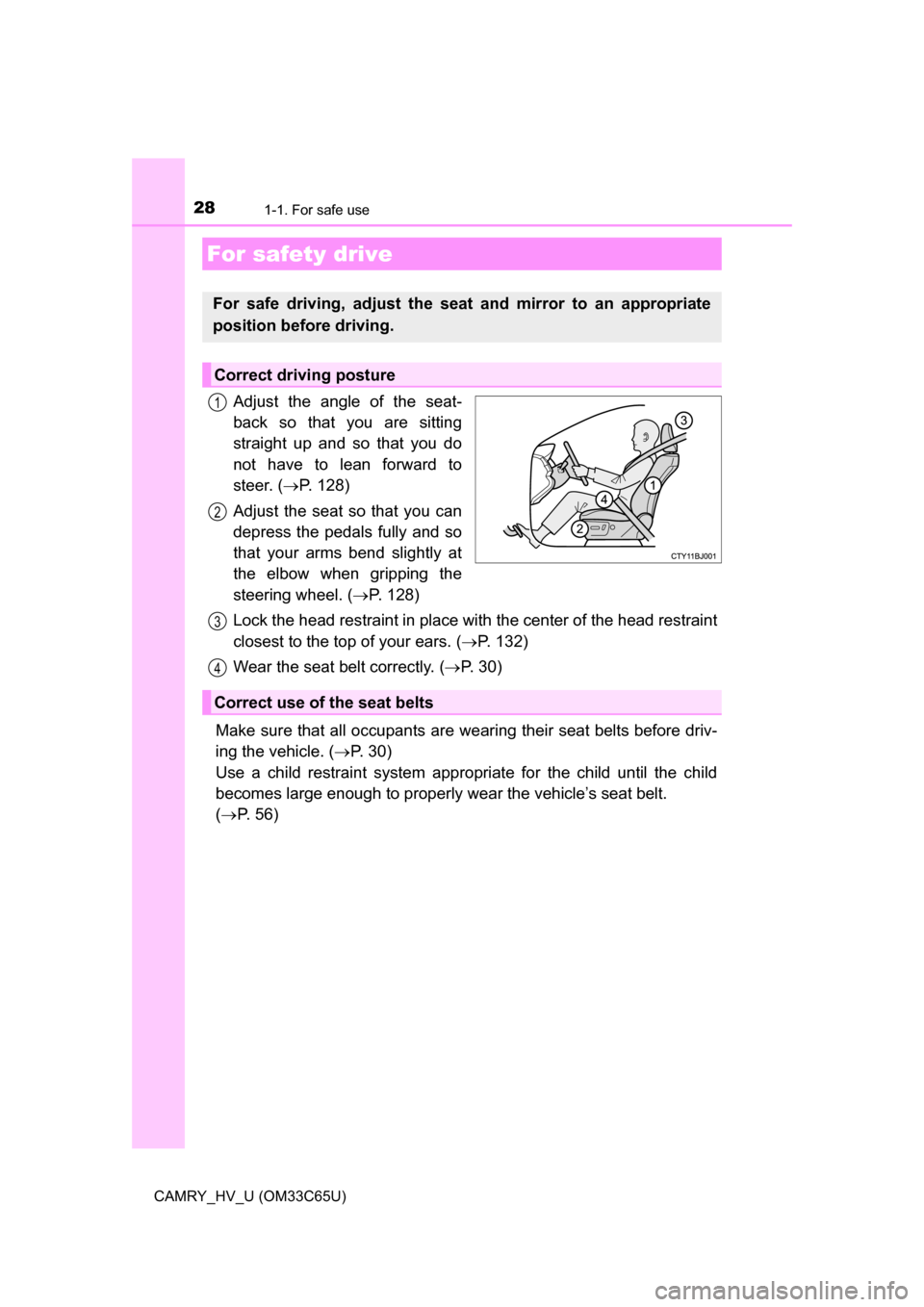 TOYOTA CAMRY HYBRID 2017 XV50 / 9.G Owners Manual 281-1. For safe use
CAMRY_HV_U (OM33C65U)
Adjust the angle of the seat-
back so that you are sitting
straight up and so that you do
not have to lean forward to
steer. (P. 128)
Adjust the seat so th