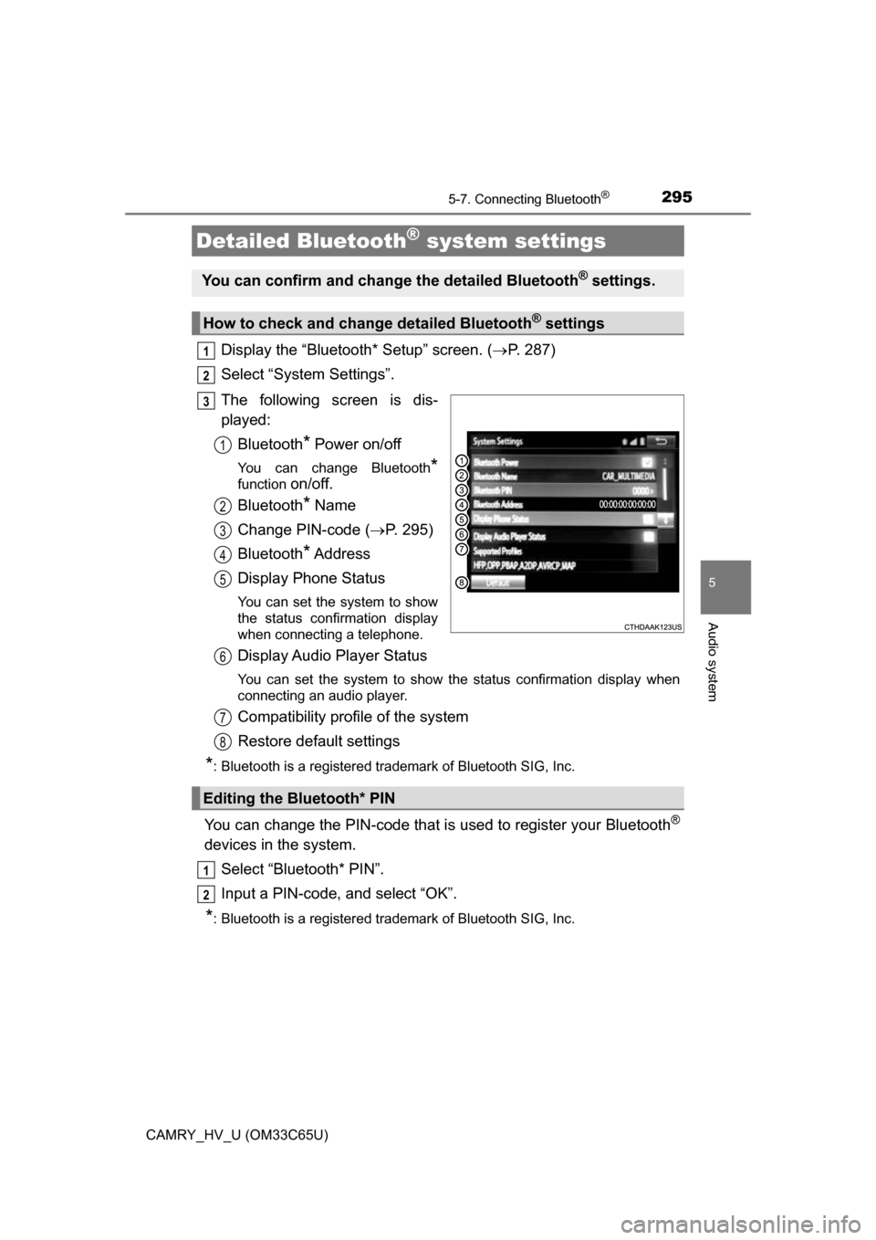 TOYOTA CAMRY HYBRID 2017 XV50 / 9.G Owners Manual 2955-7. Connecting Bluetooth®
5
Audio system
CAMRY_HV_U (OM33C65U)
Display the “Bluetooth* Setup” screen. (P. 287)
Select “System Settings”.
The following screen is dis-
played: Bluetooth
TOYOTA CAMRY HYBRID 2017 XV50 / 9.G Owners Manual 2955-7. Connecting Bluetooth®
5
Audio system
CAMRY_HV_U (OM33C65U)
Display the “Bluetooth* Setup” screen. (P. 287)
Select “System Settings”.
The following screen is dis-
played: Bluetooth