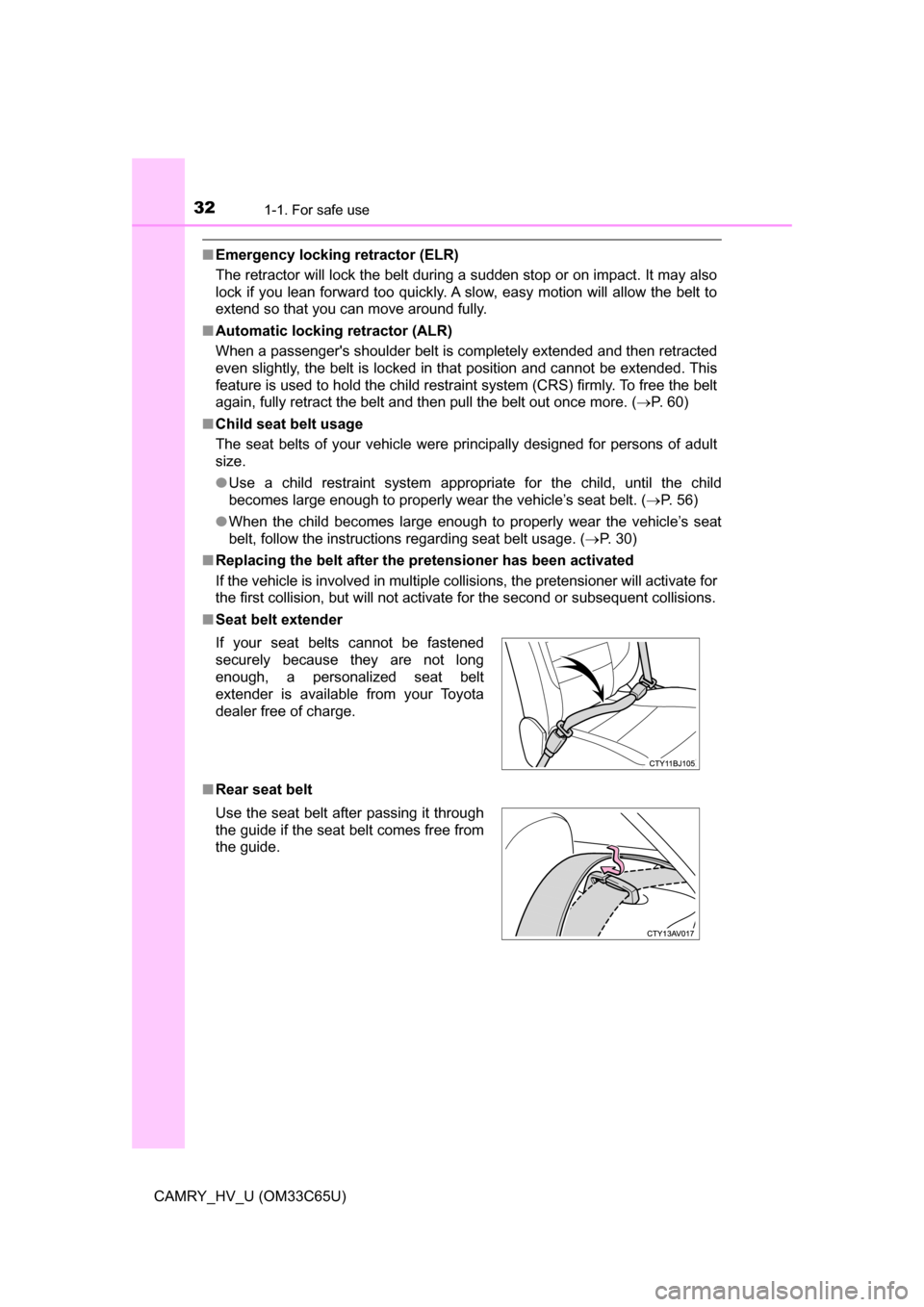 TOYOTA CAMRY HYBRID 2017 XV50 / 9.G User Guide 321-1. For safe use
CAMRY_HV_U (OM33C65U)
■Emergency locking retractor (ELR)
The retractor will lock the belt during a sudden stop or on impact. It may also
lock if you lean forward too quickly. A s