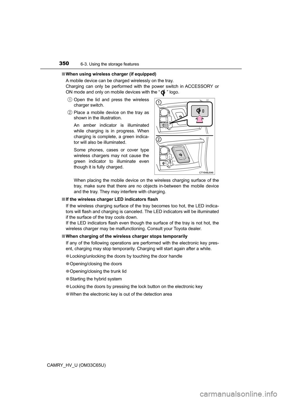 TOYOTA CAMRY HYBRID 2017 XV50 / 9.G Owners Manual 3506-3. Using the storage features
CAMRY_HV_U (OM33C65U)■
When using wireless charger (if equipped)
A mobile device can be charged wirelessly on the tray.
Charging can only be performed with the pow