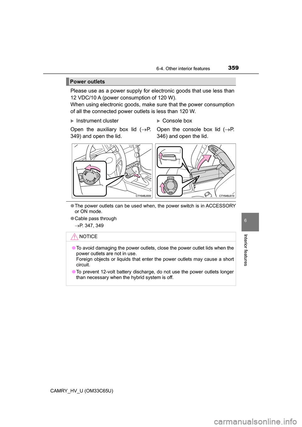 TOYOTA CAMRY HYBRID 2017 XV50 / 9.G Owners Manual 3596-4. Other interior features
6
Interior features
CAMRY_HV_U (OM33C65U)
Please use as a power supply for electronic goods that use less than
12 VDC/10 A (power consumption of 120 W). 
When using ele