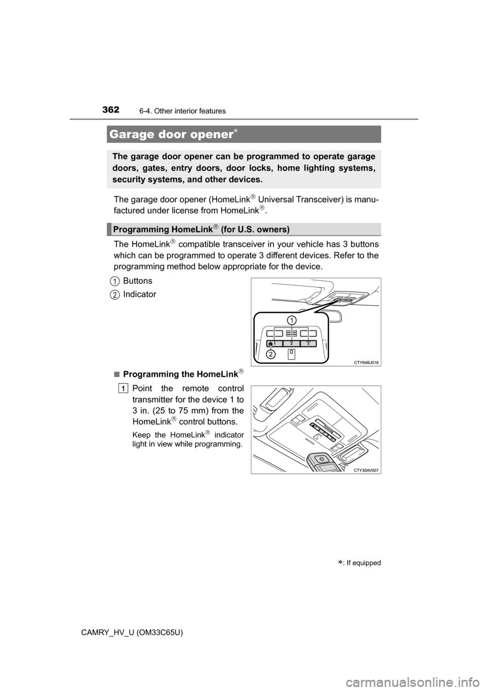 TOYOTA CAMRY HYBRID 2017 XV50 / 9.G Owners Manual 3626-4. Other interior features
CAMRY_HV_U (OM33C65U)
The garage door opener (HomeLink Universal Transceiver) is manu-
factured under license from HomeLink.
The HomeLink
 compatible transceiv