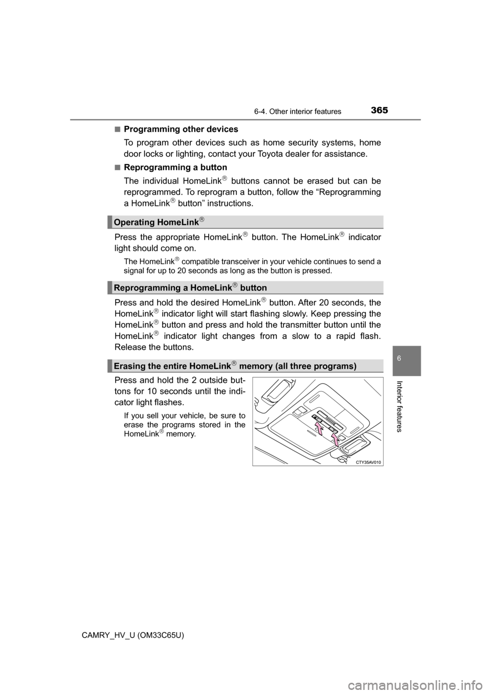 TOYOTA CAMRY HYBRID 2017 XV50 / 9.G Owners Manual 3656-4. Other interior features
6
Interior features
CAMRY_HV_U (OM33C65U)■
Programming other devices
To program other devices such 
as home security systems, home
door locks or lighting, contact you