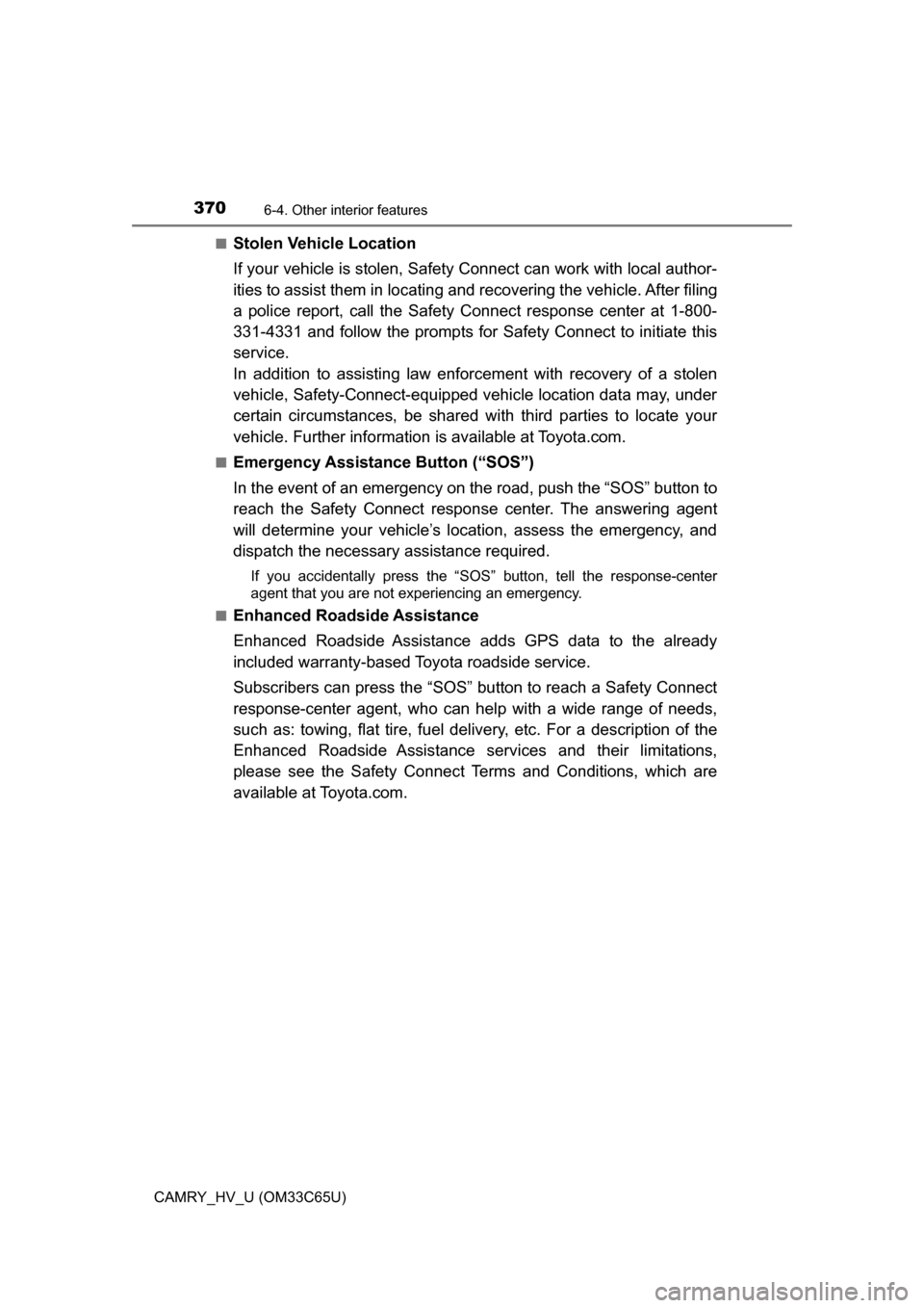 TOYOTA CAMRY HYBRID 2017 XV50 / 9.G Owners Manual 3706-4. Other interior features
CAMRY_HV_U (OM33C65U)■
Stolen Vehicle Location
If your vehicle is stolen, Safety 
Connect can work with local author-
ities to assist them in  locating and recovering
