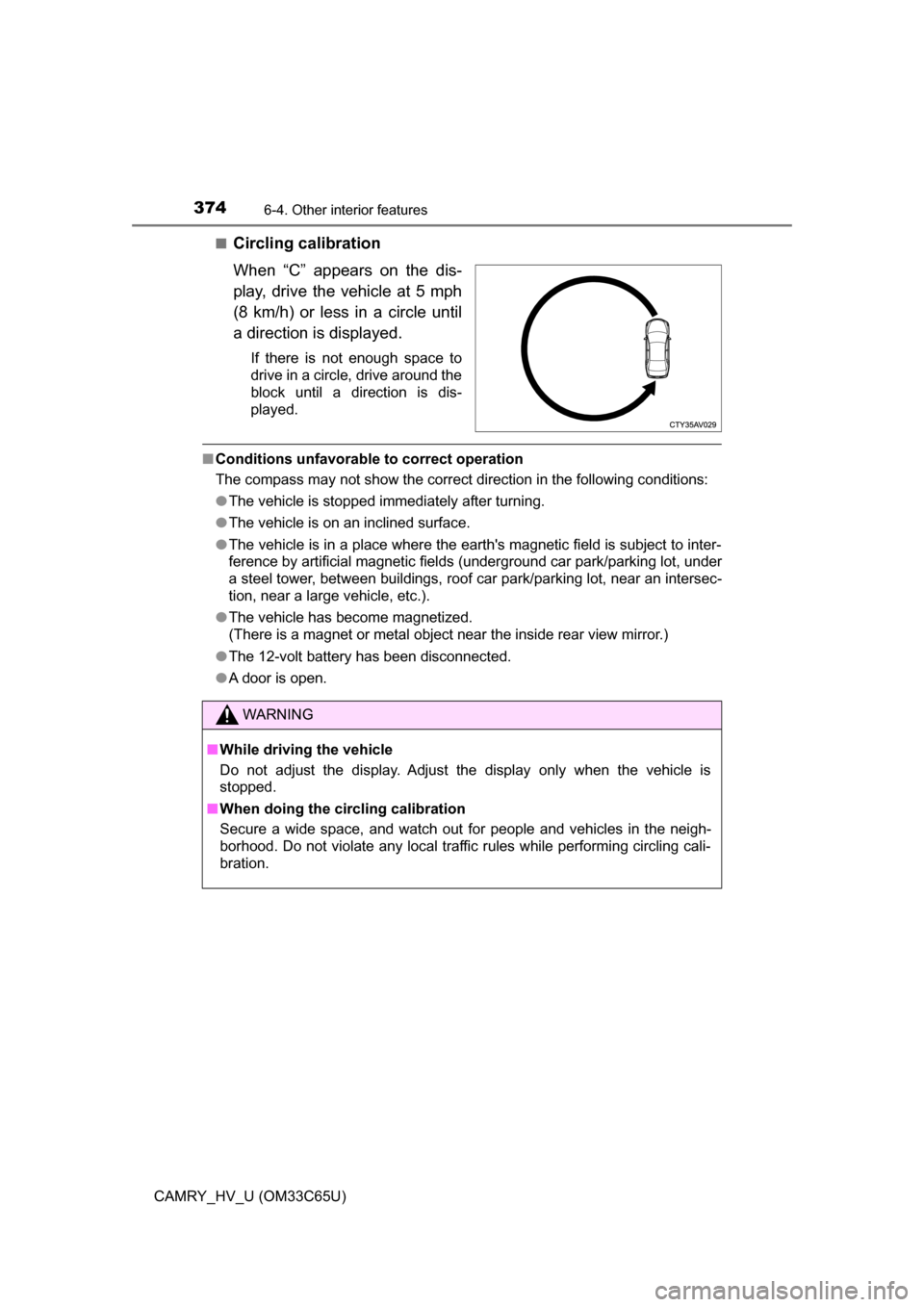 TOYOTA CAMRY HYBRID 2017 XV50 / 9.G Owners Manual 3746-4. Other interior features
CAMRY_HV_U (OM33C65U)■
Circling calibration
When “C” appears on the dis-
play, drive the vehicle at 5 mph
(8 km/h) or less in a circle until
a direction is displa