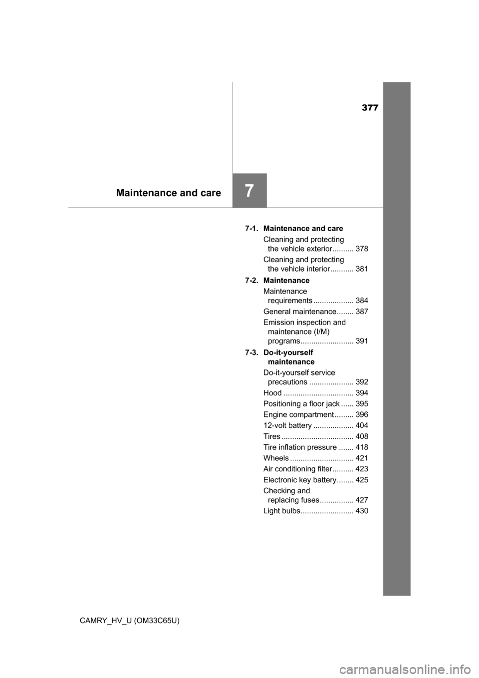 TOYOTA CAMRY HYBRID 2017 XV50 / 9.G Owners Manual 377
7Maintenance and care
CAMRY_HV_U (OM33C65U)7-1.  Maintenance and care
Cleaning and protecting the vehicle exterior .......... 378
Cleaning and protecting  the vehicle interior ........... 381
7-2.