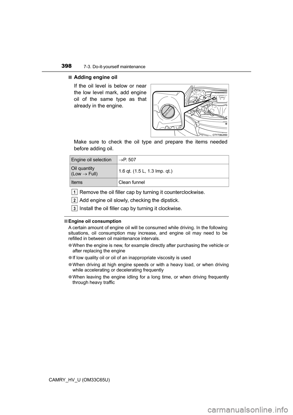 TOYOTA CAMRY HYBRID 2017 XV50 / 9.G Owners Manual 3987-3. Do-it-yourself maintenance
CAMRY_HV_U (OM33C65U)■
Adding engine oil
If the oil level is below or near
the low level mark, add engine
oil of the same type as that
already in the engine.
Make 