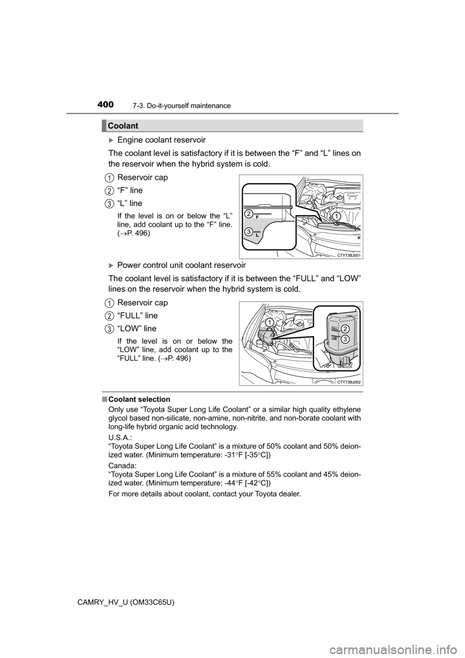 TOYOTA CAMRY HYBRID 2017 XV50 / 9.G Owners Manual 4007-3. Do-it-yourself maintenance
CAMRY_HV_U (OM33C65U)
Engine coolant reservoir
The coolant level is satisfactory if it is between the “F” and “L” lines on
the reservoir when the hybrid TOYOTA CAMRY HYBRID 2017 XV50 / 9.G Owners Manual 4007-3. Do-it-yourself maintenance
CAMRY_HV_U (OM33C65U)
Engine coolant reservoir
The coolant level is satisfactory if it is between the “F” and “L” lines on
the reservoir when the hybrid