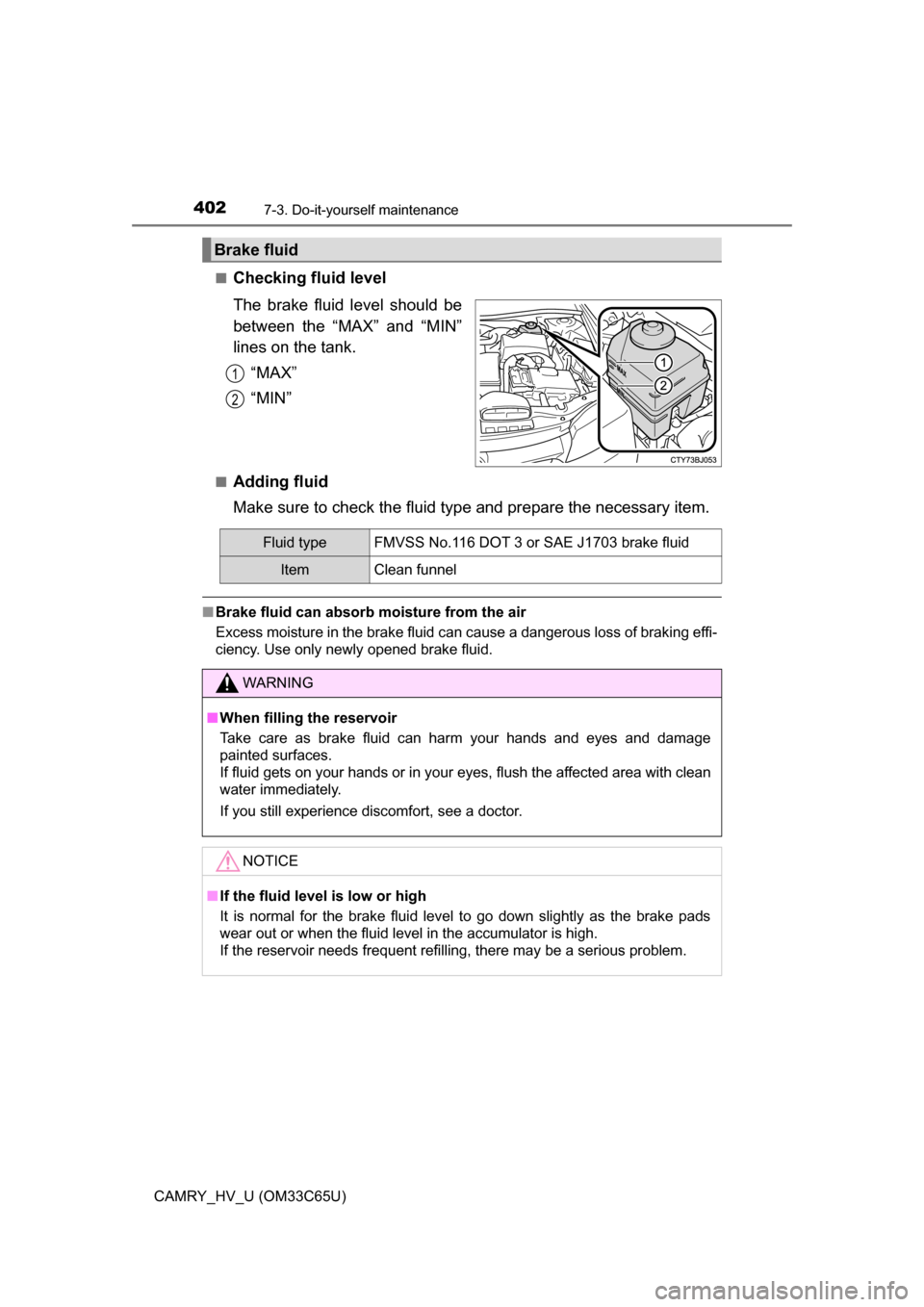 TOYOTA CAMRY HYBRID 2017 XV50 / 9.G Owners Manual 4027-3. Do-it-yourself maintenance
CAMRY_HV_U (OM33C65U)■
Checking fluid level
The brake fluid level should be
between the “MAX” and “MIN”
lines on the tank.
“MAX”
“MIN”
■Adding fl TOYOTA CAMRY HYBRID 2017 XV50 / 9.G Owners Manual 4027-3. Do-it-yourself maintenance
CAMRY_HV_U (OM33C65U)■
Checking fluid level
The brake fluid level should be
between the “MAX” and “MIN”
lines on the tank.
“MAX”
“MIN”
■Adding fl