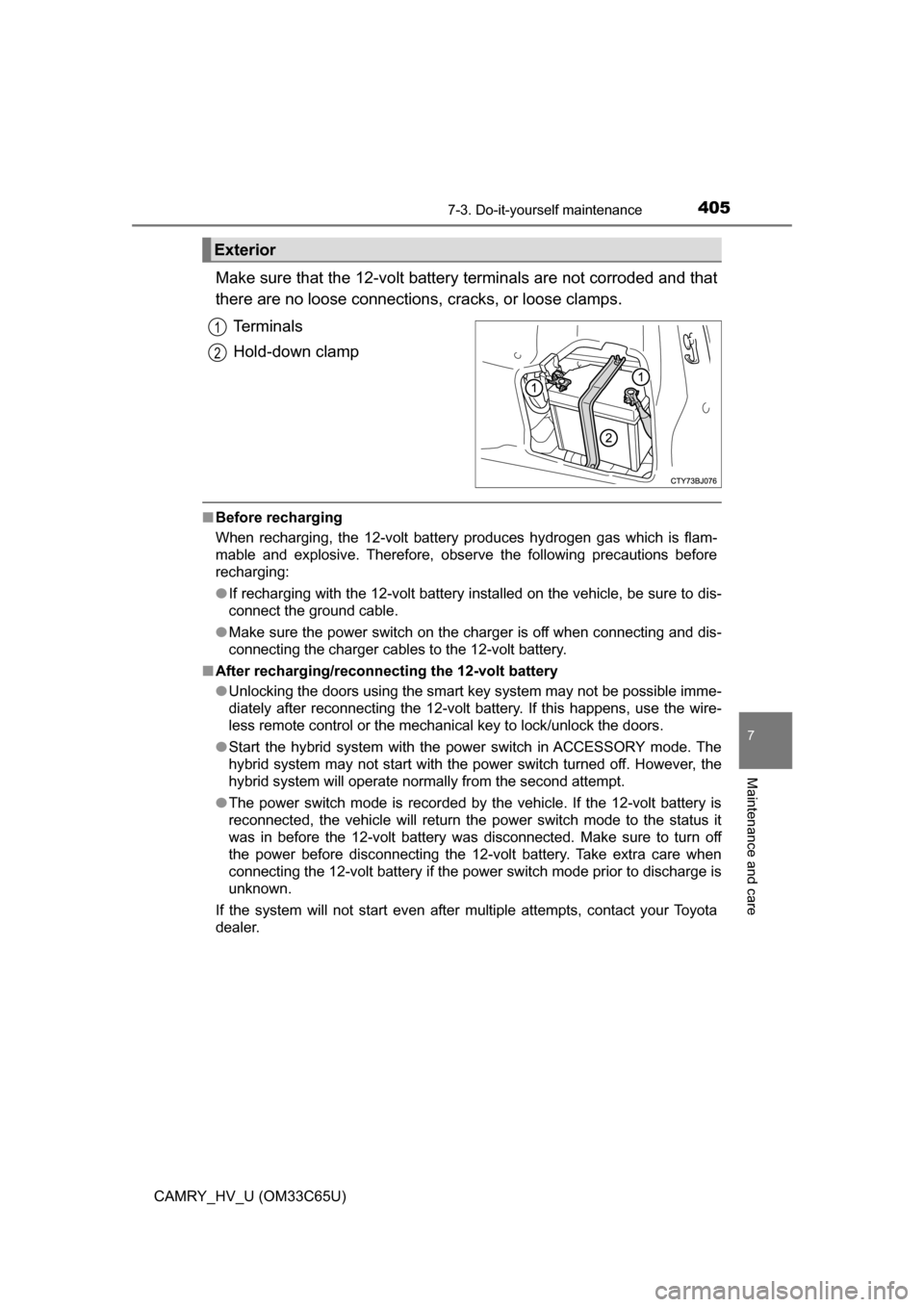 TOYOTA CAMRY HYBRID 2017 XV50 / 9.G Owners Manual 4057-3. Do-it-yourself maintenance
7
Maintenance and care
CAMRY_HV_U (OM33C65U)
Make sure that the 12-volt battery terminals are not corroded and that
there are no loose connections, cracks, or loose TOYOTA CAMRY HYBRID 2017 XV50 / 9.G Owners Manual 4057-3. Do-it-yourself maintenance
7
Maintenance and care
CAMRY_HV_U (OM33C65U)
Make sure that the 12-volt battery terminals are not corroded and that
there are no loose connections, cracks, or loose