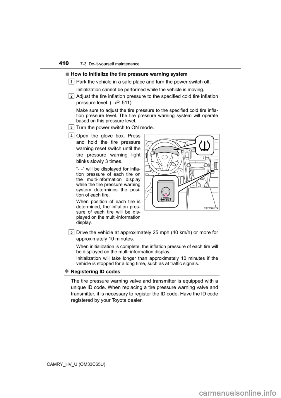 TOYOTA CAMRY HYBRID 2017 XV50 / 9.G Owners Manual 4107-3. Do-it-yourself maintenance
CAMRY_HV_U (OM33C65U)■
How to initialize the tire pressure warning system
Park the vehicle in a safe place and turn the power switch off.
Initialization cannot be TOYOTA CAMRY HYBRID 2017 XV50 / 9.G Owners Manual 4107-3. Do-it-yourself maintenance
CAMRY_HV_U (OM33C65U)■
How to initialize the tire pressure warning system
Park the vehicle in a safe place and turn the power switch off.
Initialization cannot be