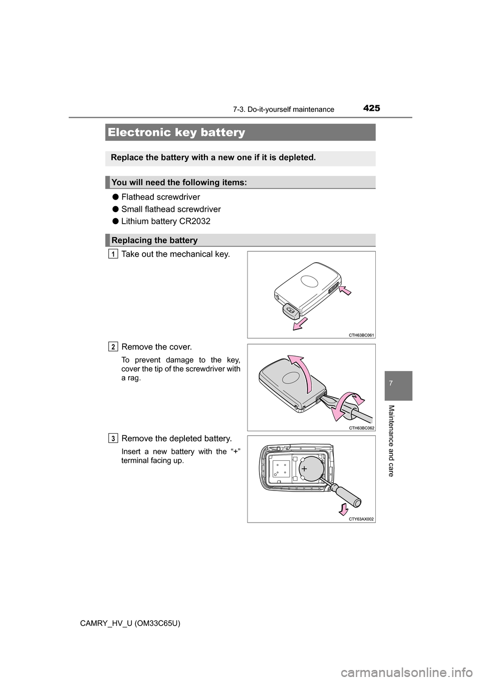 TOYOTA CAMRY HYBRID 2017 XV50 / 9.G Owners Manual 4257-3. Do-it-yourself maintenance
7
Maintenance and care
CAMRY_HV_U (OM33C65U)
●Flathead screwdriver
● Small flathead screwdriver
● Lithium battery CR2032
Take out the mechanical key.
Remove th TOYOTA CAMRY HYBRID 2017 XV50 / 9.G Owners Manual 4257-3. Do-it-yourself maintenance
7
Maintenance and care
CAMRY_HV_U (OM33C65U)
●Flathead screwdriver
● Small flathead screwdriver
● Lithium battery CR2032
Take out the mechanical key.
Remove th