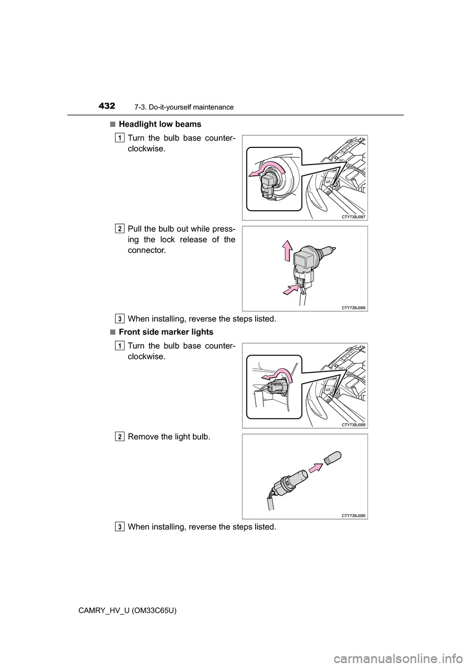 TOYOTA CAMRY HYBRID 2017 XV50 / 9.G Owners Manual 4327-3. Do-it-yourself maintenance
CAMRY_HV_U (OM33C65U)■
Headlight low beams
Turn the bulb base counter-
clockwise.
Pull the bulb out while press-
ing the lock release of the
connector.
When instal