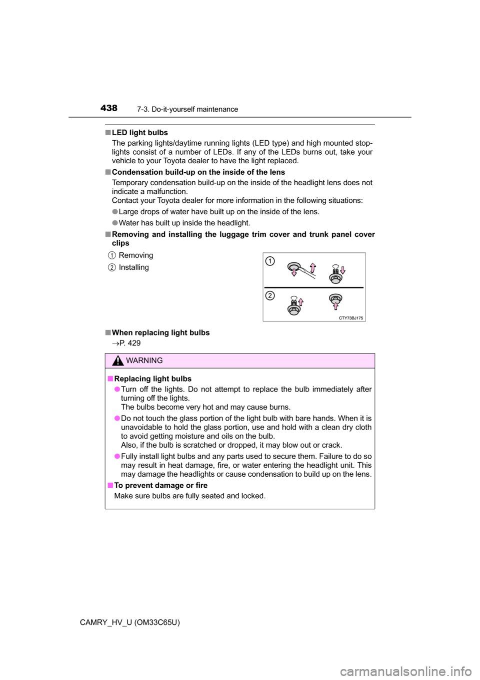 TOYOTA CAMRY HYBRID 2017 XV50 / 9.G Owners Manual 4387-3. Do-it-yourself maintenance
CAMRY_HV_U (OM33C65U)
■LED light bulbs
The parking lights/daytime running lights (LED type) and high mounted stop-
lights consist of a number of LEDs. If any of th