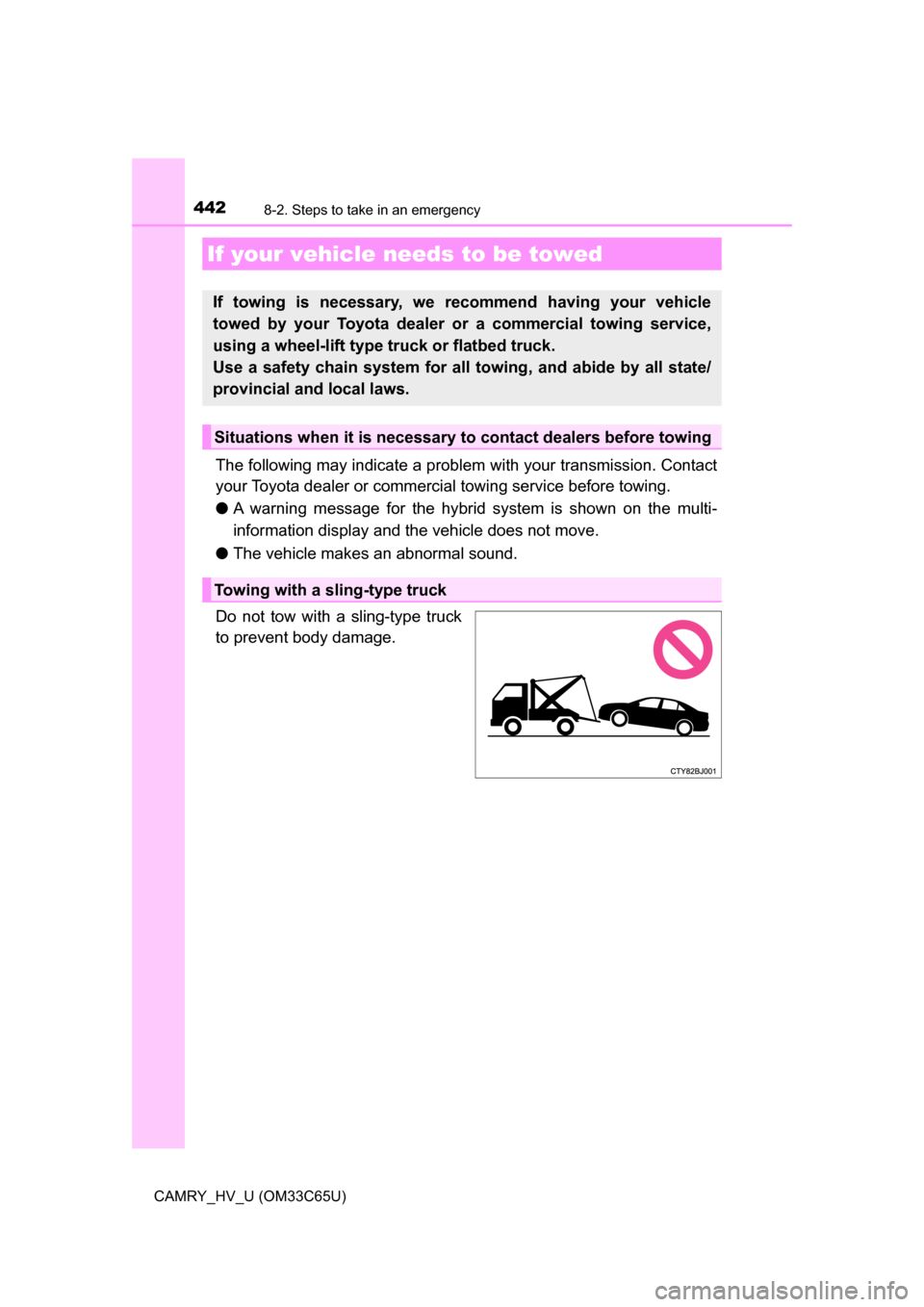 TOYOTA CAMRY HYBRID 2017 XV50 / 9.G Owners Manual 442
CAMRY_HV_U (OM33C65U)
8-2. Steps to take in an emergency
The following may indicate a problem with your transmission. Contact
your Toyota dealer or commercial towing service before towing.
● A w TOYOTA CAMRY HYBRID 2017 XV50 / 9.G Owners Manual 442
CAMRY_HV_U (OM33C65U)
8-2. Steps to take in an emergency
The following may indicate a problem with your transmission. Contact
your Toyota dealer or commercial towing service before towing.
● A w