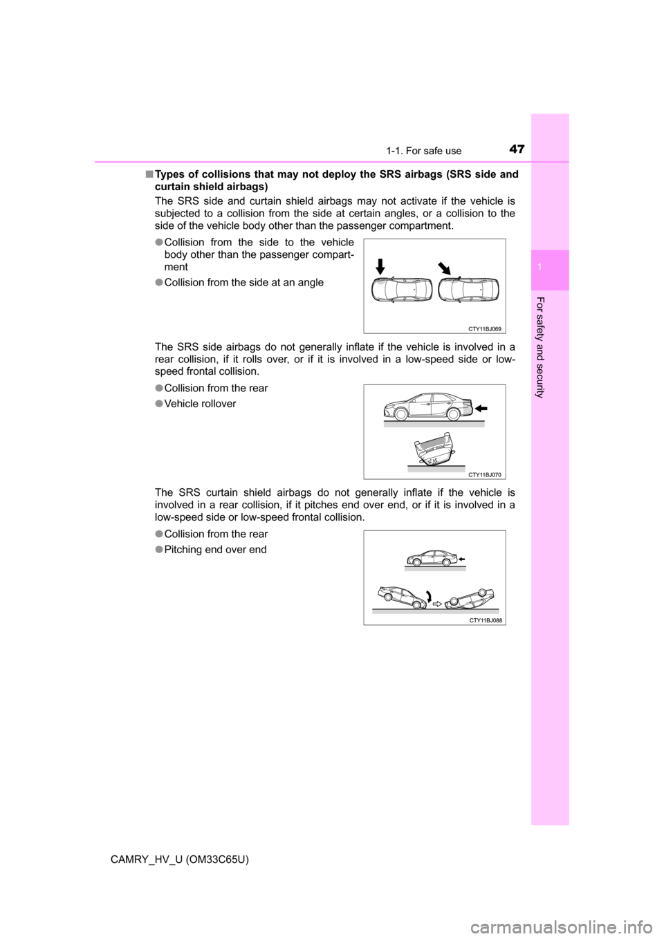 TOYOTA CAMRY HYBRID 2017 XV50 / 9.G Service Manual 471-1. For safe use
1
For safety and security
CAMRY_HV_U (OM33C65U)■
Types of collisions that may not de ploy the SRS airbags (SRS side and
curtain shield airbags)
The SRS side and curtain shield ai