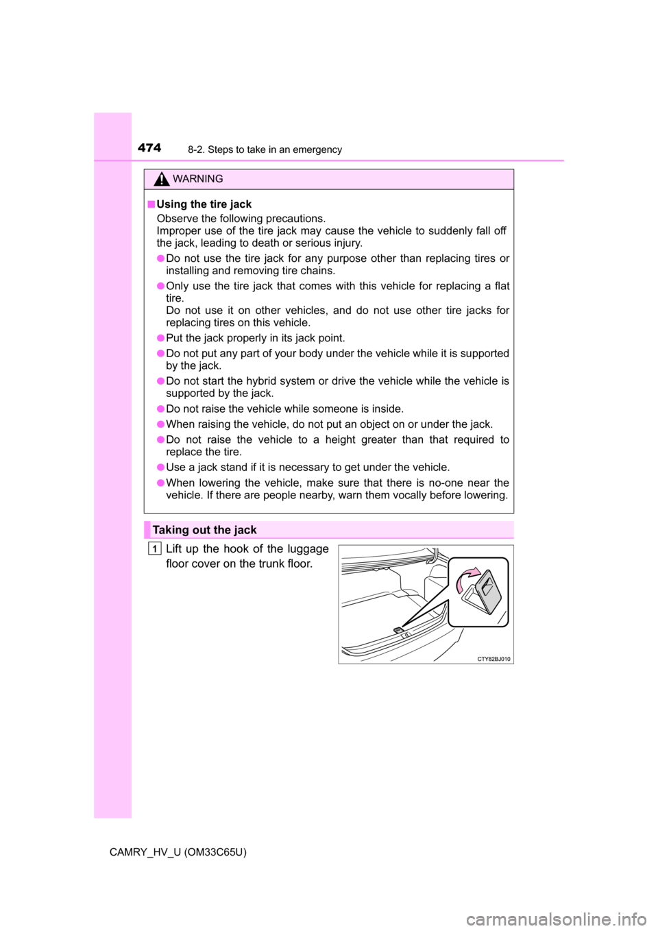 TOYOTA CAMRY HYBRID 2017 XV50 / 9.G Owners Manual 4748-2. Steps to take in an emergency
CAMRY_HV_U (OM33C65U)
Lift up the hook of the luggage
floor cover on the trunk floor.
WARNING
■Using the tire jack
Observe the following precautions.
Improper TOYOTA CAMRY HYBRID 2017 XV50 / 9.G Owners Manual 4748-2. Steps to take in an emergency
CAMRY_HV_U (OM33C65U)
Lift up the hook of the luggage
floor cover on the trunk floor.
WARNING
■Using the tire jack
Observe the following precautions.
Improper