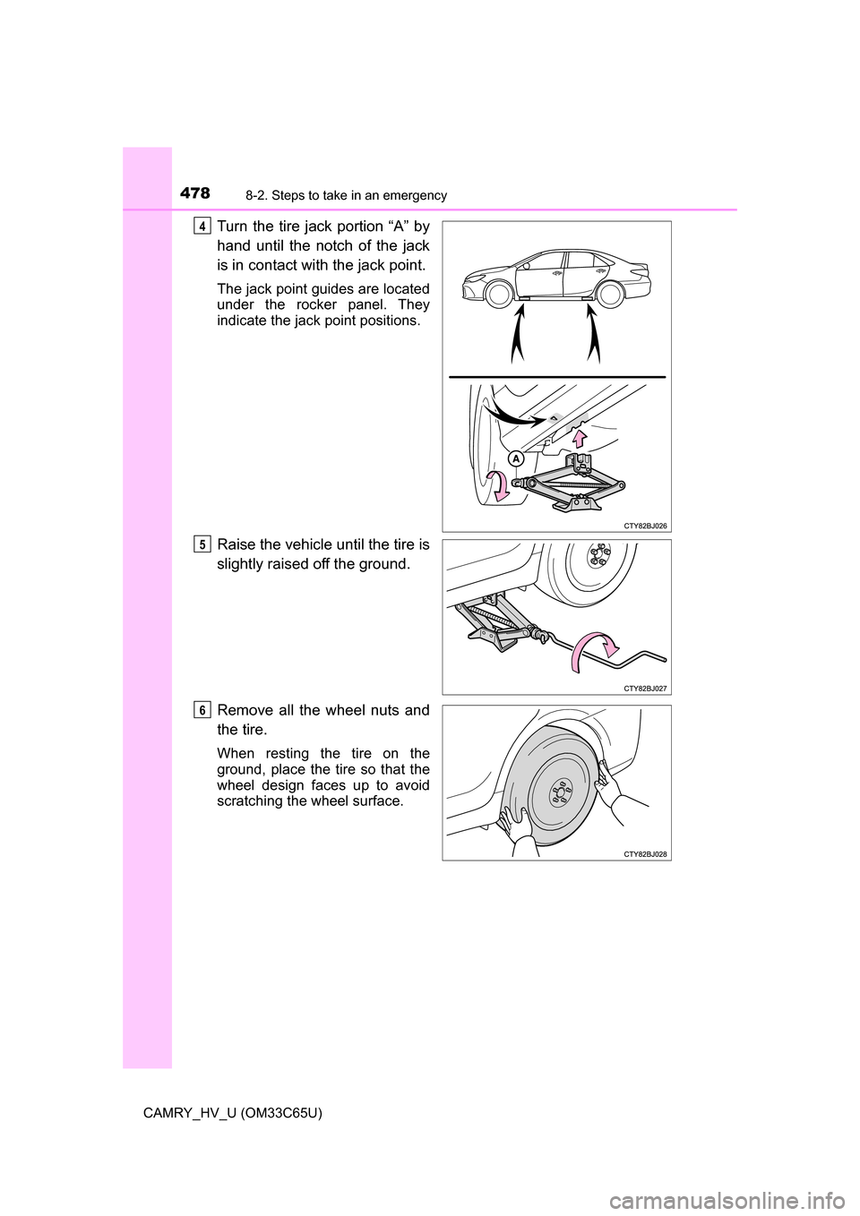 TOYOTA CAMRY HYBRID 2017 XV50 / 9.G Owners Manual 4788-2. Steps to take in an emergency
CAMRY_HV_U (OM33C65U)
Turn the tire jack portion “A” by
hand until the notch of the jack
is in contact with the jack point.
The jack point guides are located

