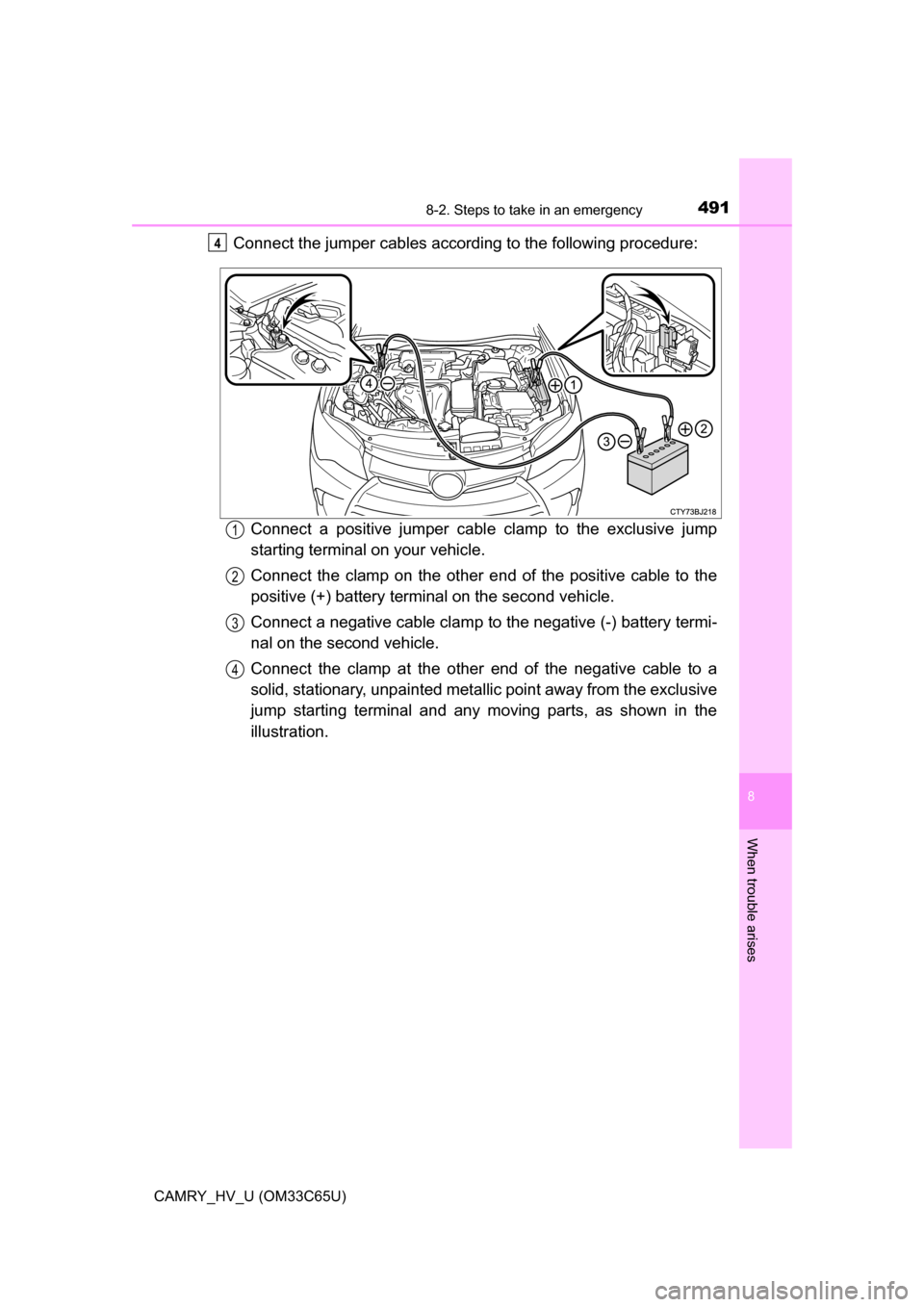 TOYOTA CAMRY HYBRID 2017 XV50 / 9.G Owners Manual 4918-2. Steps to take in an emergency
8
When trouble arises
CAMRY_HV_U (OM33C65U)
Connect the jumper cables according to the following procedure:Connect a positive jumper cabl e clamp to the exclusive TOYOTA CAMRY HYBRID 2017 XV50 / 9.G Owners Manual 4918-2. Steps to take in an emergency
8
When trouble arises
CAMRY_HV_U (OM33C65U)
Connect the jumper cables according to the following procedure:Connect a positive jumper cabl e clamp to the exclusive