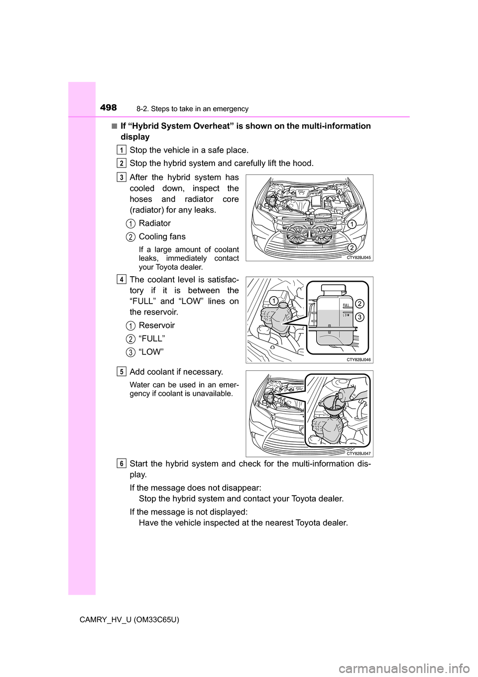 TOYOTA CAMRY HYBRID 2017 XV50 / 9.G Owners Manual 4988-2. Steps to take in an emergency
CAMRY_HV_U (OM33C65U)■
If “Hybrid System Overheat” is shown on the multi-information
display
Stop the vehicle in a safe place.
Stop the hybrid system and ca TOYOTA CAMRY HYBRID 2017 XV50 / 9.G Owners Manual 4988-2. Steps to take in an emergency
CAMRY_HV_U (OM33C65U)■
If “Hybrid System Overheat” is shown on the multi-information
display
Stop the vehicle in a safe place.
Stop the hybrid system and ca