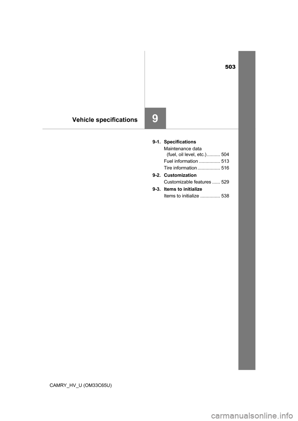 TOYOTA CAMRY HYBRID 2017 XV50 / 9.G Owners Manual 503
9Vehicle specifications
CAMRY_HV_U (OM33C65U)9-1. Specifications
Maintenance data (fuel, oil level, etc.) .......... 504
Fuel information ................ 513
Tire information ................. 51