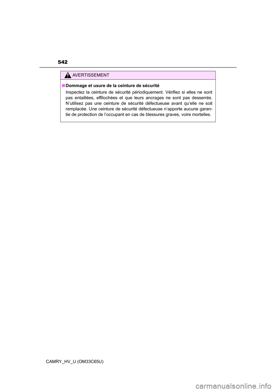 TOYOTA CAMRY HYBRID 2017 XV50 / 9.G Owners Manual 542
CAMRY_HV_U (OM33C65U)
AVERTISSEMENT
■Dommage et usure de la ceinture de sécurité
Inspectez la ceinture de sécurité périodiquement. Vérifiez si elles ne sont
pas entaillées, effilochées e TOYOTA CAMRY HYBRID 2017 XV50 / 9.G Owners Manual 542
CAMRY_HV_U (OM33C65U)
AVERTISSEMENT
■Dommage et usure de la ceinture de sécurité
Inspectez la ceinture de sécurité périodiquement. Vérifiez si elles ne sont
pas entaillées, effilochées e