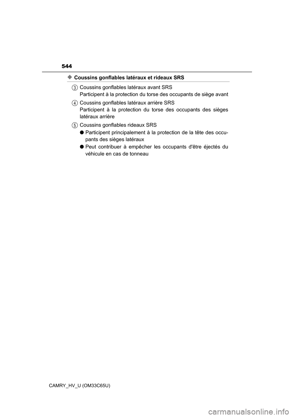 TOYOTA CAMRY HYBRID 2017 XV50 / 9.G Owners Manual 544
CAMRY_HV_U (OM33C65U)
◆Coussins gonflables latéraux et rideaux SRSCoussins gonflables latéraux avant SRS
Participent à la protection du tors e des occupants de siège avant
Coussins gonflabl TOYOTA CAMRY HYBRID 2017 XV50 / 9.G Owners Manual 544
CAMRY_HV_U (OM33C65U)
◆Coussins gonflables latéraux et rideaux SRSCoussins gonflables latéraux avant SRS
Participent à la protection du tors e des occupants de siège avant
Coussins gonflabl