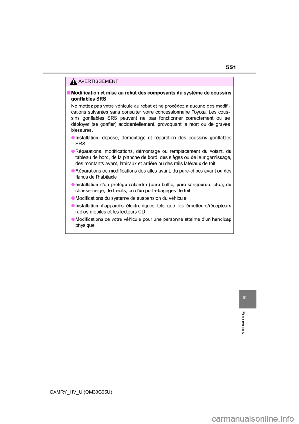 TOYOTA CAMRY HYBRID 2017 XV50 / 9.G Owners Manual 551
10
For owners
CAMRY_HV_U (OM33C65U)
AVERTISSEMENT
■Modification et mise au rebut des composants du système de coussins
gonflables SRS
Ne mettez pas votre véhicule au rebut et ne procédez à TOYOTA CAMRY HYBRID 2017 XV50 / 9.G Owners Manual 551
10
For owners
CAMRY_HV_U (OM33C65U)
AVERTISSEMENT
■Modification et mise au rebut des composants du système de coussins
gonflables SRS
Ne mettez pas votre véhicule au rebut et ne procédez à