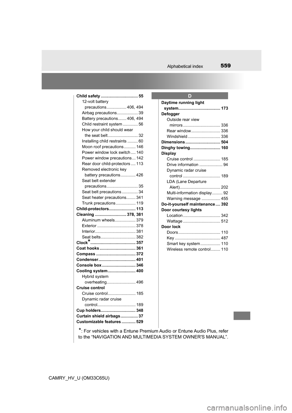 TOYOTA CAMRY HYBRID 2017 XV50 / 9.G Owners Manual 559Alphabetical index
CAMRY_HV_U (OM33C65U)
Child safety ................................ 5512-volt battery 
precautions ................. 406, 494
Airbag precautions .................. 39
Battery pre