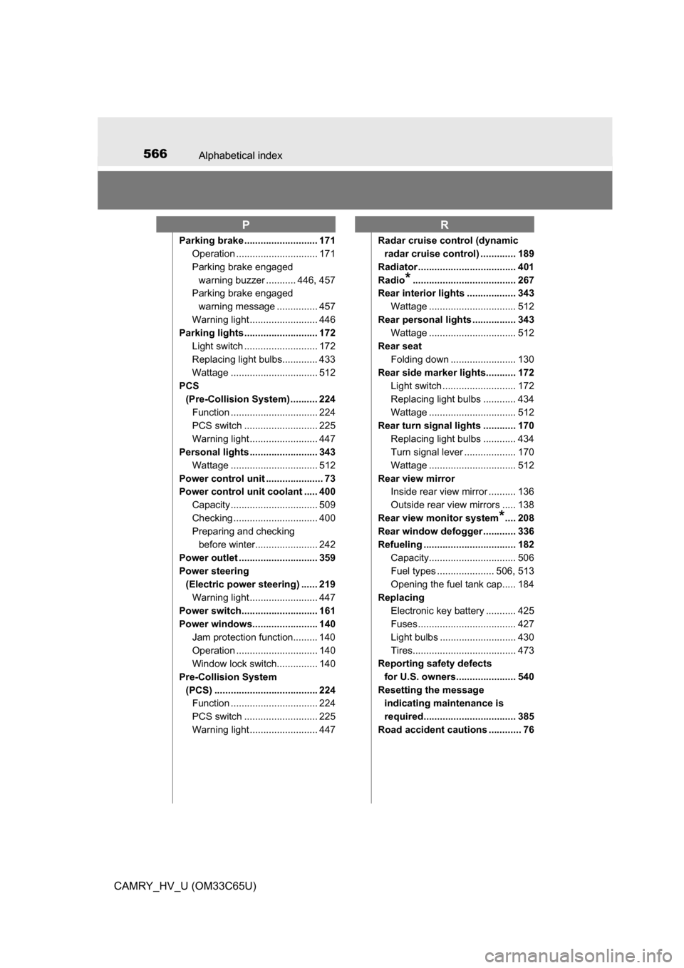 TOYOTA CAMRY HYBRID 2017 XV50 / 9.G Owners Manual 566Alphabetical index
CAMRY_HV_U (OM33C65U)
Parking brake ........................... 171Operation .............................. 171
Parking brake engaged 
warning buzzer ........... 446, 457
Parking