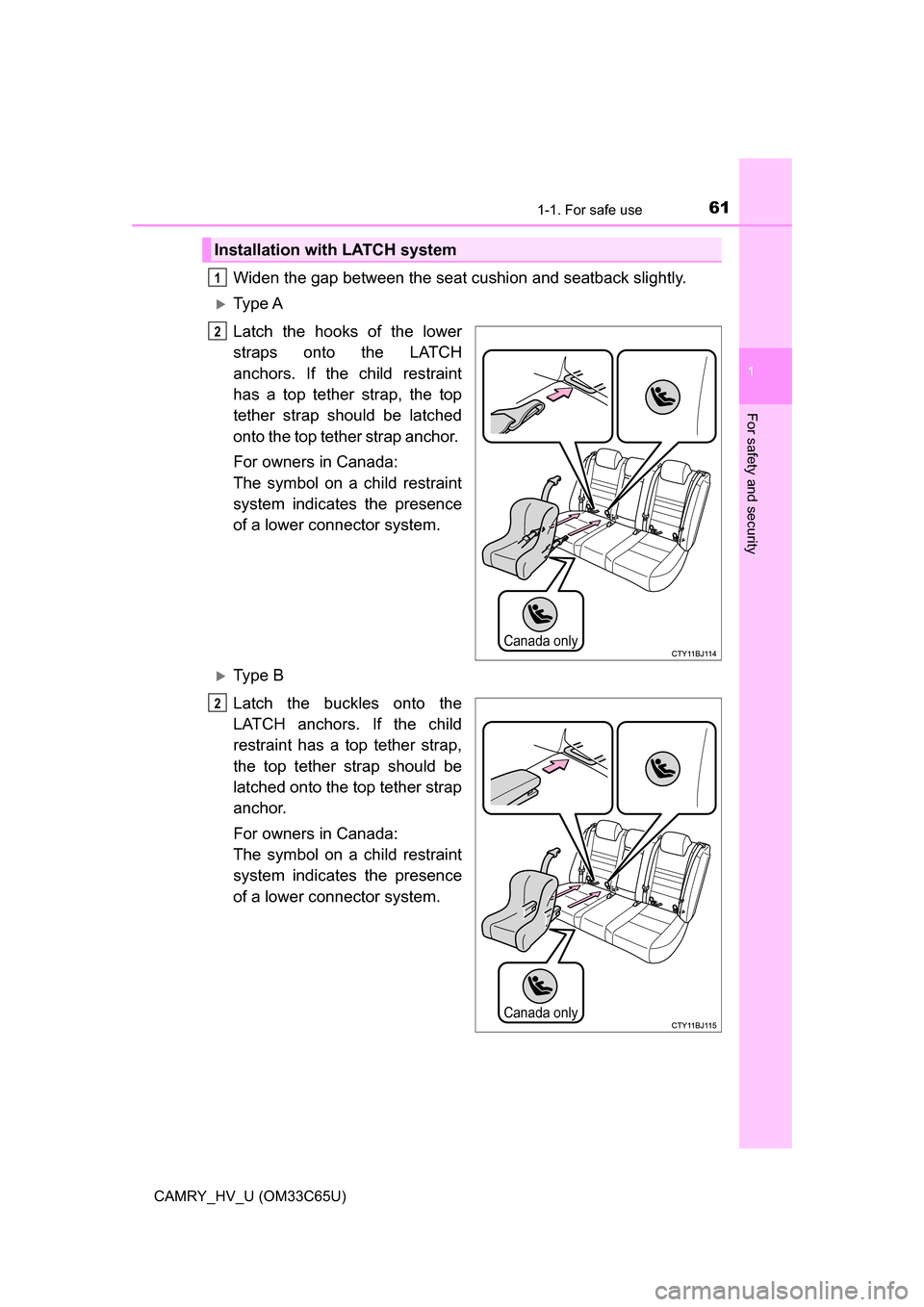 TOYOTA CAMRY HYBRID 2017 XV50 / 9.G Repair Manual 611-1. For safe use
1
For safety and security
CAMRY_HV_U (OM33C65U)
Widen the gap between the seat cushion and seatback slightly.
Ty p e A
Latch the hooks of the lower
straps onto the LATCH
anchor TOYOTA CAMRY HYBRID 2017 XV50 / 9.G Repair Manual 611-1. For safe use
1
For safety and security
CAMRY_HV_U (OM33C65U)
Widen the gap between the seat cushion and seatback slightly.
Ty p e A
Latch the hooks of the lower
straps onto the LATCH
anchor
