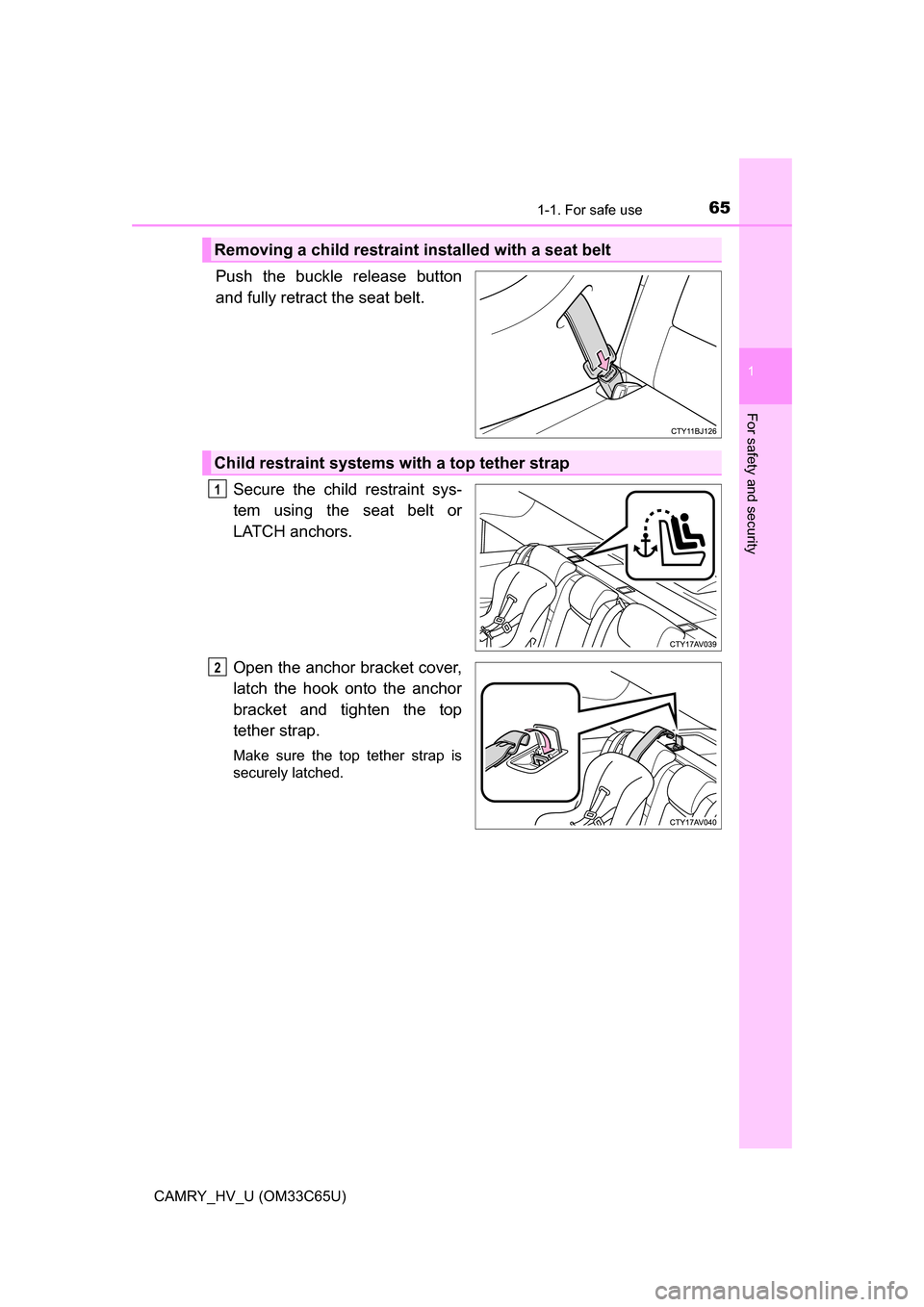 TOYOTA CAMRY HYBRID 2017 XV50 / 9.G Repair Manual 651-1. For safe use
1
For safety and security
CAMRY_HV_U (OM33C65U)
Push the buckle release button
and fully retract the seat belt. Secure the child restraint sys-
tem using the seat belt or
LATCH anc TOYOTA CAMRY HYBRID 2017 XV50 / 9.G Repair Manual 651-1. For safe use
1
For safety and security
CAMRY_HV_U (OM33C65U)
Push the buckle release button
and fully retract the seat belt. Secure the child restraint sys-
tem using the seat belt or
LATCH anc