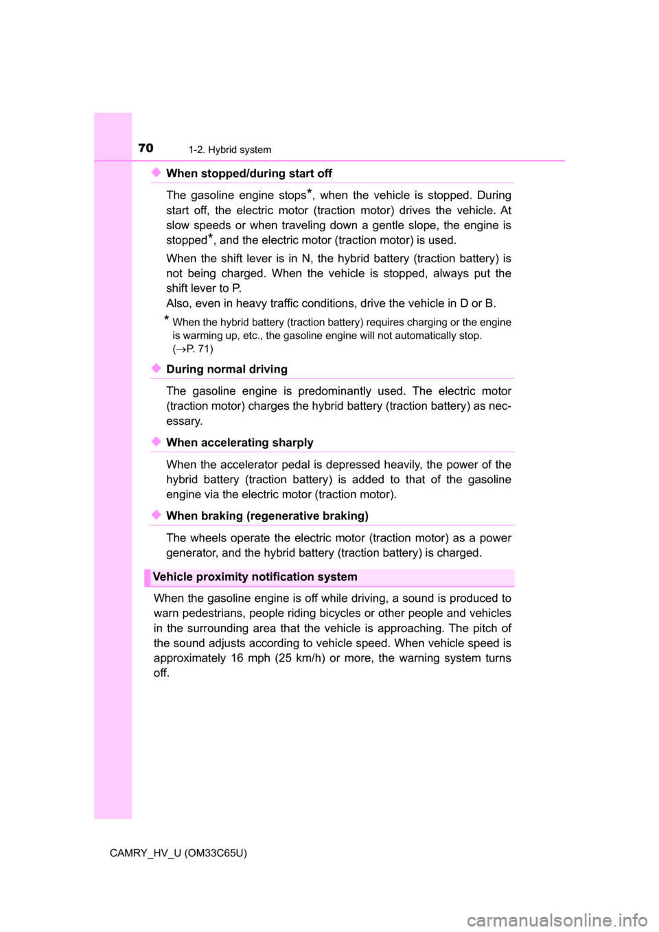 TOYOTA CAMRY HYBRID 2017 XV50 / 9.G Owners Manual 701-2. Hybrid system
CAMRY_HV_U (OM33C65U)
◆When stopped/during start off 
The gasoline engine stops
*, when the vehicle is stopped. During
start off, the electric motor (traction motor) drives the 