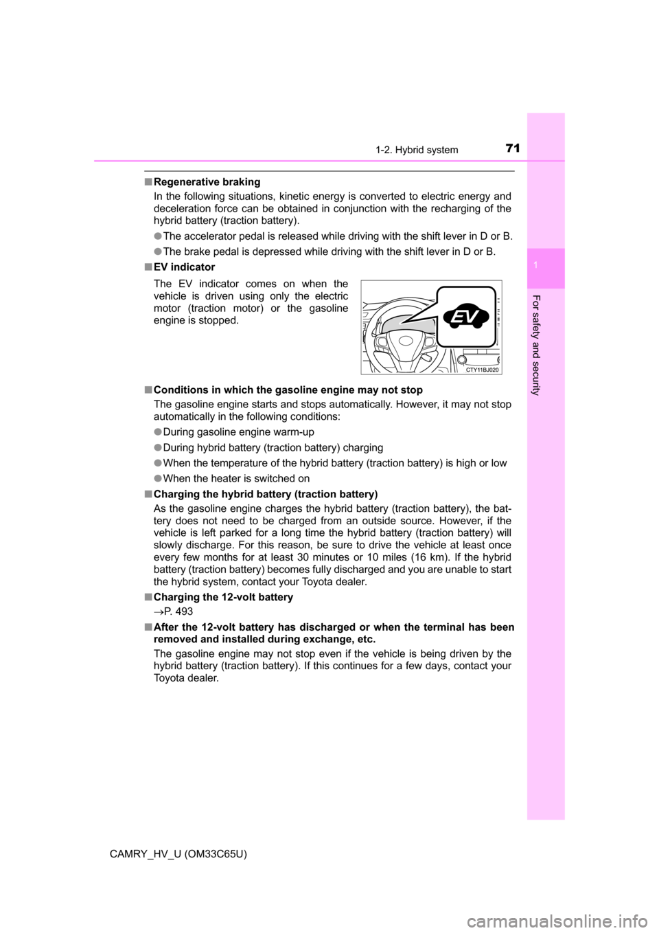 TOYOTA CAMRY HYBRID 2017 XV50 / 9.G Manual PDF 711-2. Hybrid system
1
For safety and security
CAMRY_HV_U (OM33C65U)
■Regenerative braking
In the following situations, kinetic energy is converted to electric energy and
deceleration force can be o TOYOTA CAMRY HYBRID 2017 XV50 / 9.G Manual PDF 711-2. Hybrid system
1
For safety and security
CAMRY_HV_U (OM33C65U)
■Regenerative braking
In the following situations, kinetic energy is converted to electric energy and
deceleration force can be o