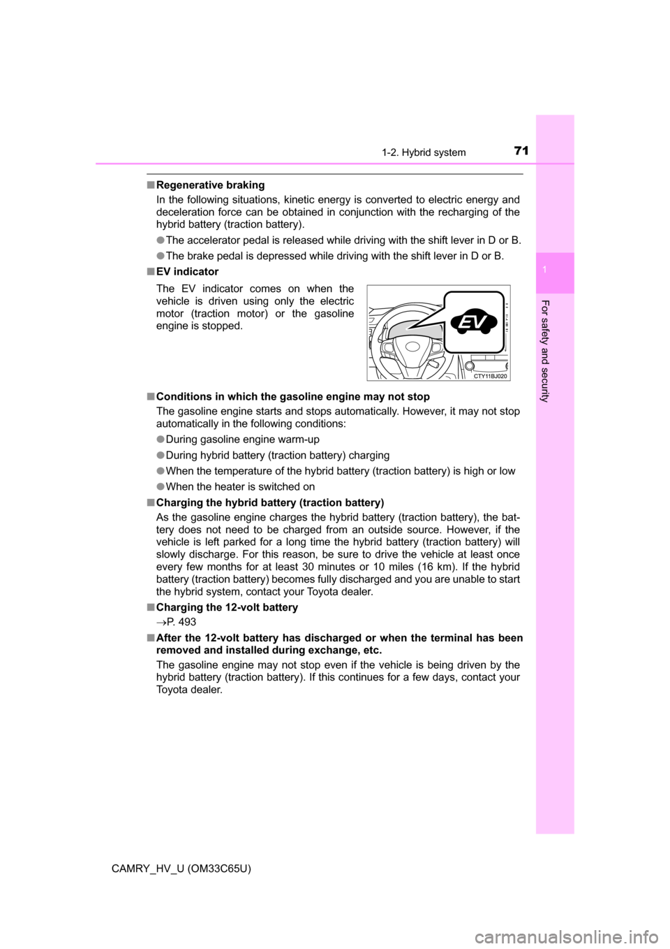 TOYOTA CAMRY HYBRID 2017 XV50 / 9.G Owners Manual 711-2. Hybrid system
1
For safety and security
CAMRY_HV_U (OM33C65U)
■Regenerative braking
In the following situations, kinetic energy is converted to electric energy and
deceleration force can be o
