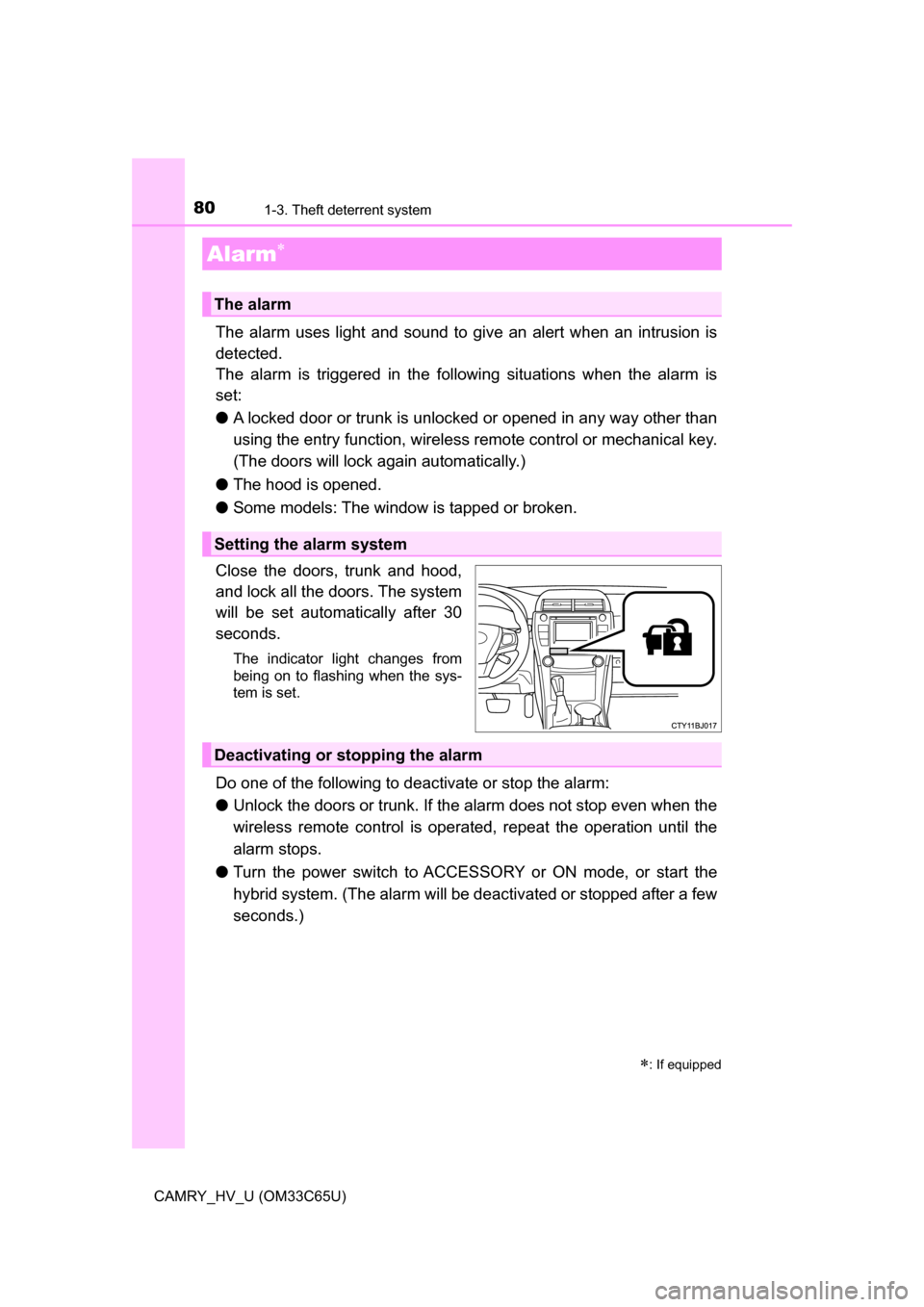 TOYOTA CAMRY HYBRID 2017 XV50 / 9.G Manual PDF 801-3. Theft deterrent system
CAMRY_HV_U (OM33C65U)
The alarm uses light and sound to give an alert when an intrusion is
detected.
The alarm is triggered in the following situations when the alarm is
TOYOTA CAMRY HYBRID 2017 XV50 / 9.G Manual PDF 801-3. Theft deterrent system
CAMRY_HV_U (OM33C65U)
The alarm uses light and sound to give an alert when an intrusion is
detected.
The alarm is triggered in the following situations when the alarm is