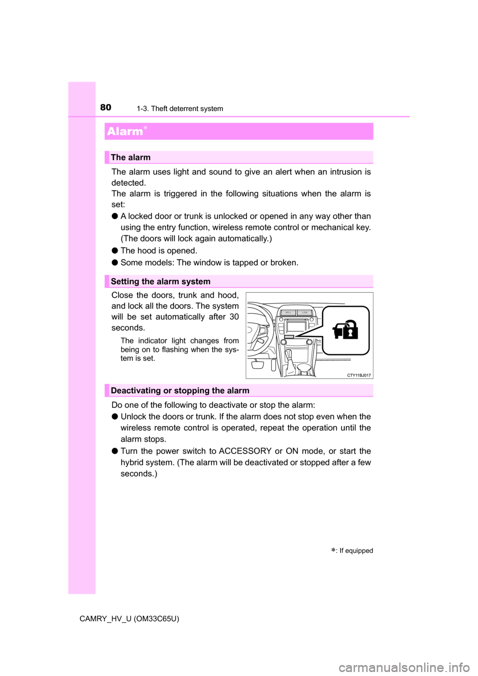 TOYOTA CAMRY HYBRID 2017 XV50 / 9.G Owners Manual 801-3. Theft deterrent system
CAMRY_HV_U (OM33C65U)
The alarm uses light and sound to give an alert when an intrusion is
detected.
The alarm is triggered in the following situations when the alarm is
