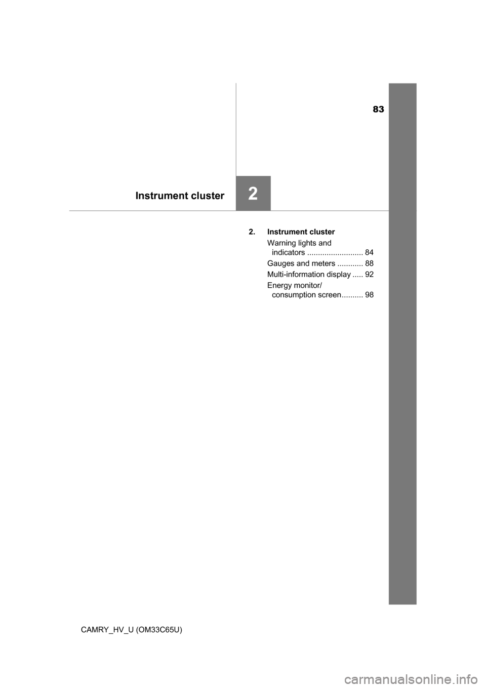TOYOTA CAMRY HYBRID 2017 XV50 / 9.G Owners Manual 83
Instrument cluster2
CAMRY_HV_U (OM33C65U)2. Instrument 
cluster
Warning lights and indicators .......................... 84
Gauges and meters ............ 88
Multi-information display ..... 92
Ener