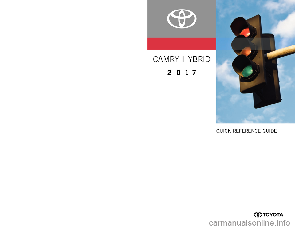 TOYOTA CAMRY HYBRID 2017 XV50 / 9.G Quick Reference Guide QUICK REFERENCE  GUIDE
00505QRG17CAMH
Printed
 in U. S. A .  5 / 16
16 - MKG - 09466
CAMRY  HYBRID
2 0 17CUSTOMER  E XPERIENCE  CENTER 
1- 8 0 0 - 3 31- 4 3 31
16-MKG-09466_QRGuide_CamryHybrid_1_0F_lm