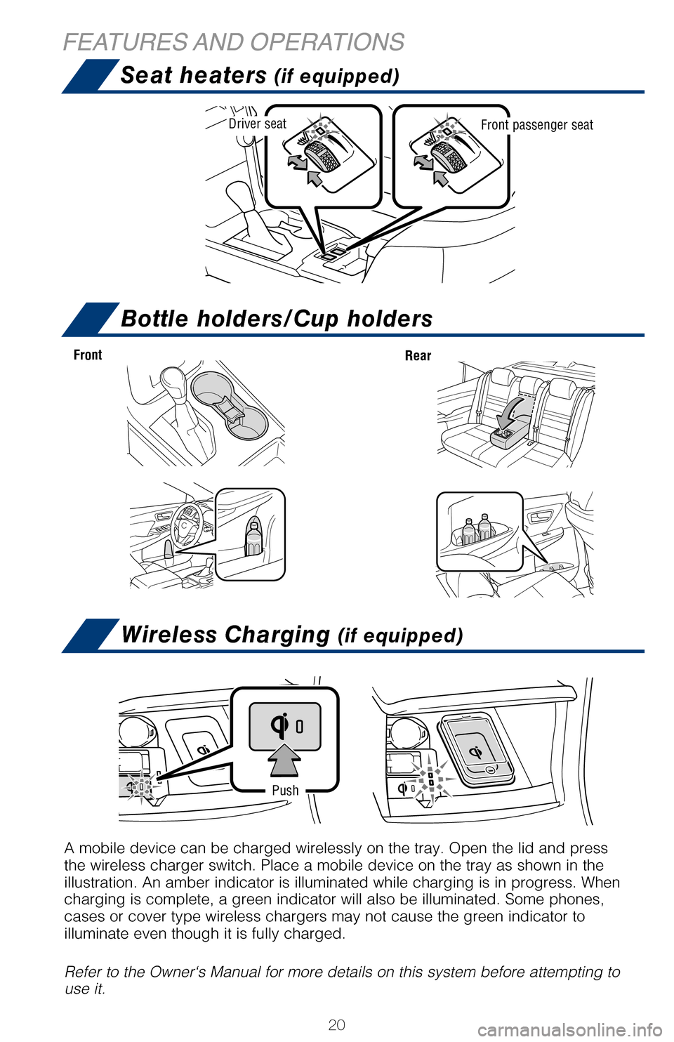 TOYOTA CAMRY HYBRID 2017 XV50 / 9.G Quick Reference Guide 20
Seat heaters (if equipped)
FEATURES AND  OPERATIONSBottle holders/Cup holders
Wireless Charging (if equipped)
A mobile device can be charged wirelessly on the tray. Open the lid and \
press 
the wi