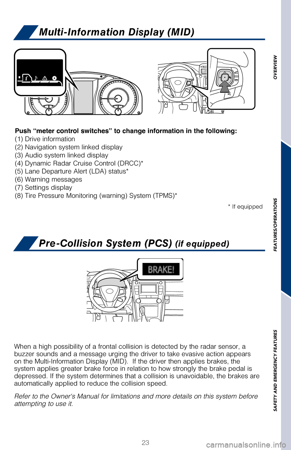 TOYOTA CAMRY HYBRID 2017 XV50 / 9.G Quick Reference Guide OVERVIEW
FEATURES/OPERATIONS
SAFETY AND EMERGENCY FEATURES
23
Multi-Information Display (MID)
Pre-Collision System (PCS) (if equipped)
When a high possibility of a frontal collision is detected by the TOYOTA CAMRY HYBRID 2017 XV50 / 9.G Quick Reference Guide OVERVIEW
FEATURES/OPERATIONS
SAFETY AND EMERGENCY FEATURES
23
Multi-Information Display (MID)
Pre-Collision System (PCS) (if equipped)
When a high possibility of a frontal collision is detected by the