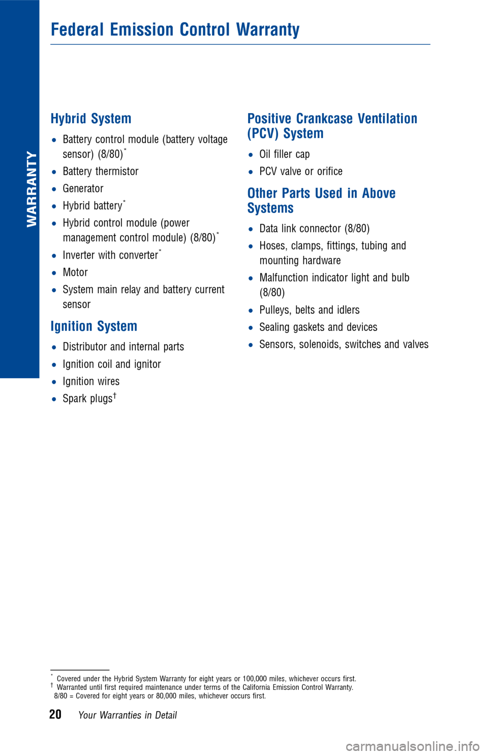 TOYOTA CAMRY HYBRID 2017 XV50 / 9.G Warranty And Maintenance Guide Hybrid System
•Battery control module (battery voltage
sensor) (8/80)*
•Battery thermistor
•Generator
•Hybrid battery*
•Hybrid control module (power
management control module) (8/80)*
•Inv