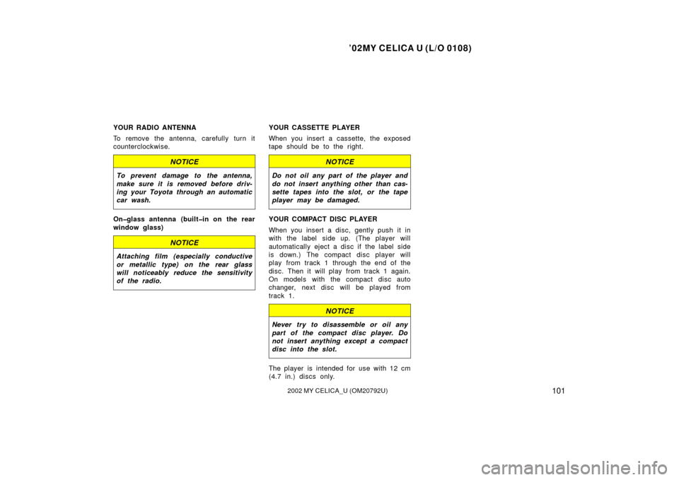 TOYOTA CELICA 2002 T230 / 7.G Owners Manual ’02MY CELICA U (L/O 0108)
1012002 MY CELICA_U (OM20792U)
YOUR RADIO ANTENNA
To remove the antenna, carefully turn it
counterclockwise.
NOTICE
To prevent damage to the antenna,
make sure it  is remov