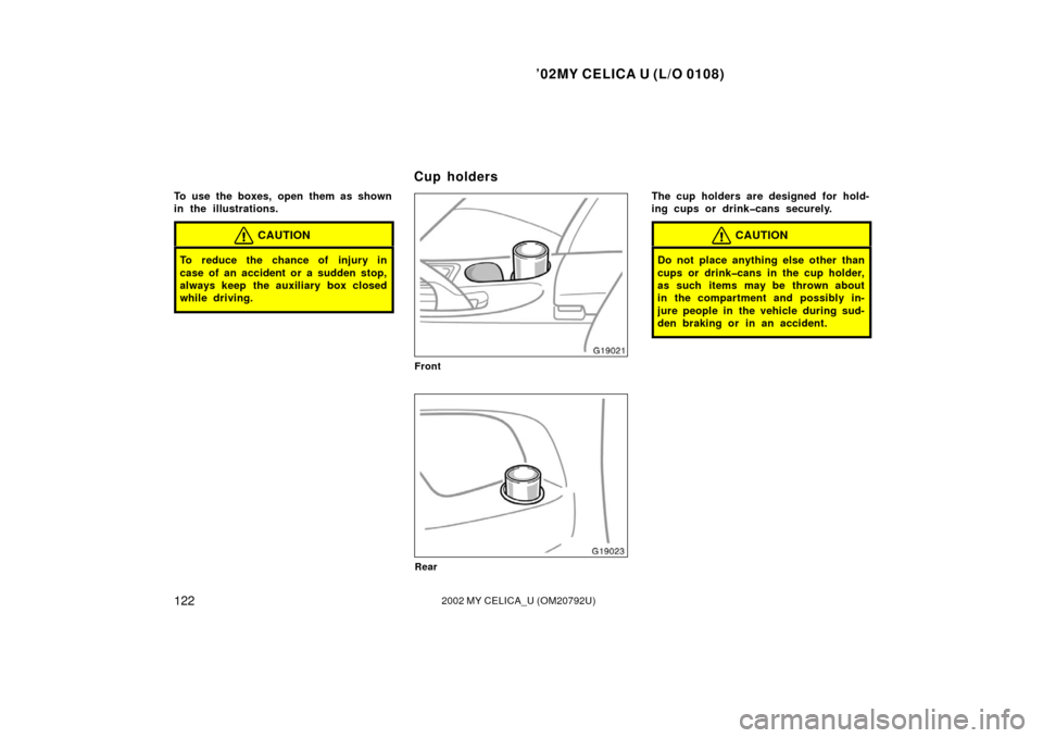 TOYOTA CELICA 2002 T230 / 7.G Owners Manual ’02MY CELICA U (L/O 0108)
1222002 MY CELICA_U (OM20792U)
To use the boxes, open them as shown
in the illustrations.
CAUTION
To reduce the chance of injury in
case of an accident or a sudden stop,
al TOYOTA CELICA 2002 T230 / 7.G Owners Manual ’02MY CELICA U (L/O 0108)
1222002 MY CELICA_U (OM20792U)
To use the boxes, open them as shown
in the illustrations.
CAUTION
To reduce the chance of injury in
case of an accident or a sudden stop,
al