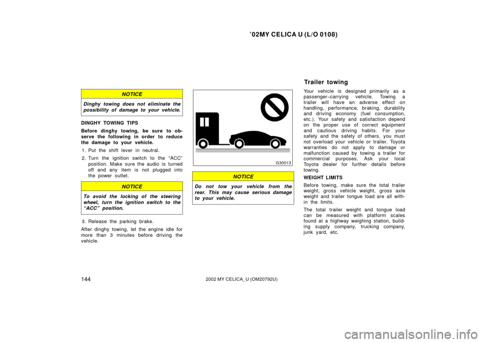 TOYOTA CELICA 2002 T230 / 7.G Owners Manual ’02MY CELICA U (L/O 0108)
1442002 MY CELICA_U (OM20792U)
NOTICE
Dinghy towing does not eliminate the
possibility of damage to your vehicle.
DINGHY TOWING TIPS
Before dinghy towing, be sure to ob-
se