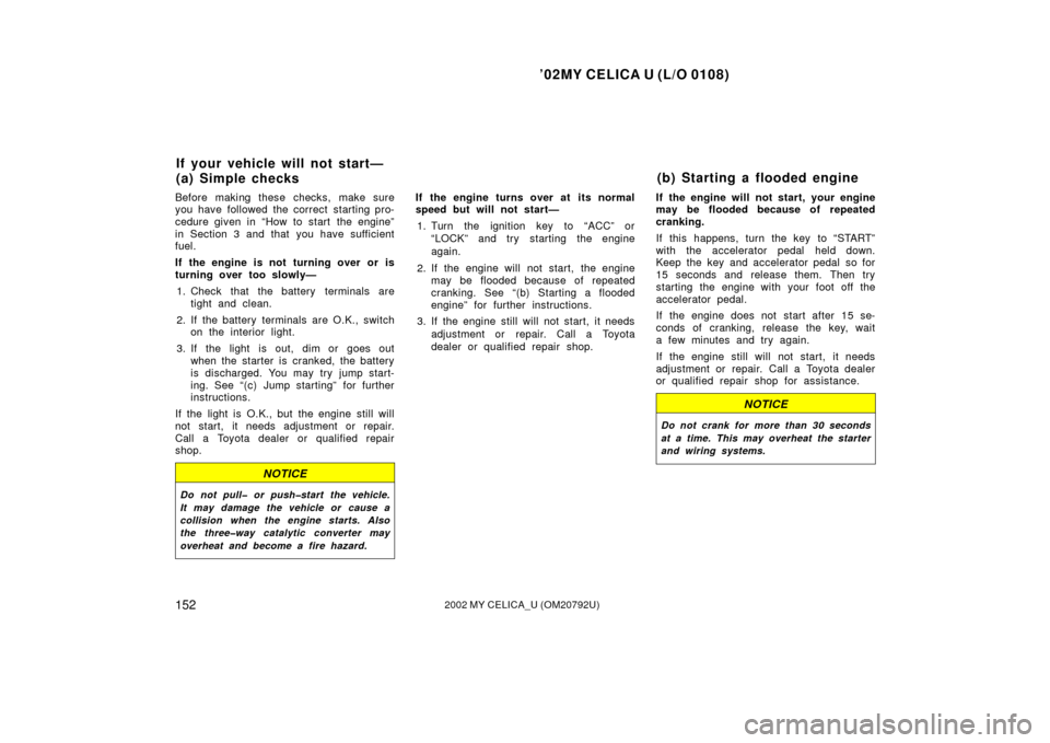 TOYOTA CELICA 2002 T230 / 7.G Owners Manual ’02MY CELICA U (L/O 0108)
1522002 MY CELICA_U (OM20792U)
Before making these checks, make sure
you have followed the correct starting pro-
cedure given in “How to start  the engine”
in Section 3